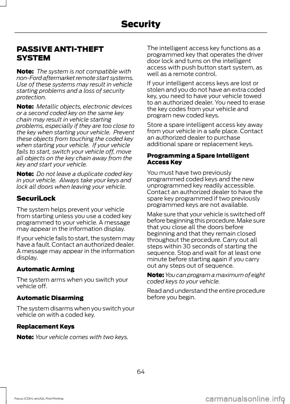 FORD FOCUS ELECTRIC 2015 3.G Owners Manual PASSIVE ANTI-THEFT
SYSTEM
Note:
The system is not compatible with
non-Ford aftermarket remote start systems.
Use of these systems may result in vehicle
starting problems and a loss of security
protec FORD FOCUS ELECTRIC 2015 3.G Owners Manual PASSIVE ANTI-THEFT
SYSTEM
Note:
The system is not compatible with
non-Ford aftermarket remote start systems.
Use of these systems may result in vehicle
starting problems and a loss of security
protec
