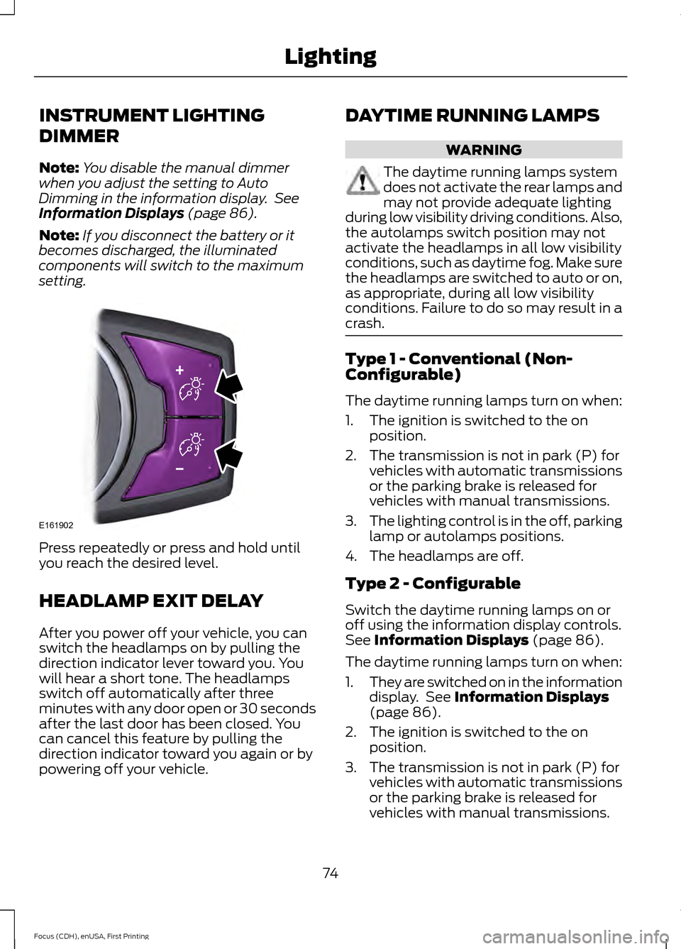 FORD FOCUS ELECTRIC 2015 3.G Owners Manual INSTRUMENT LIGHTING
DIMMER
Note:
You disable the manual dimmer
when you adjust the setting to Auto
Dimming in the information display. See
Information Displays (page 86).
Note: If you disconnect the FORD FOCUS ELECTRIC 2015 3.G Owners Manual INSTRUMENT LIGHTING
DIMMER
Note:
You disable the manual dimmer
when you adjust the setting to Auto
Dimming in the information display. See
Information Displays (page 86).
Note: If you disconnect the
