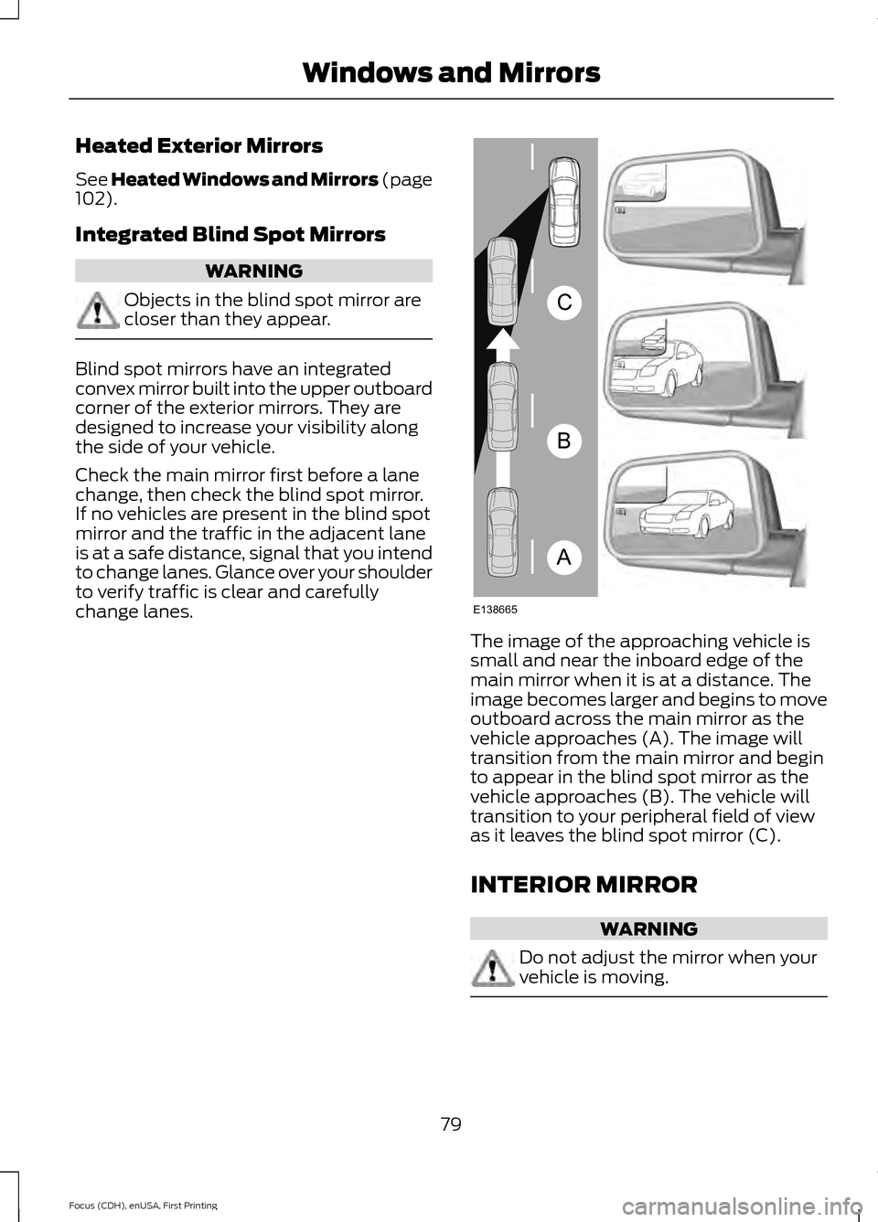 FORD FOCUS ELECTRIC 2015 3.G Owners Manual Heated Exterior Mirrors
See Heated Windows and Mirrors (page
102).
Integrated Blind Spot Mirrors WARNING
Objects in the blind spot mirror are
closer than they appear.
Blind spot mirrors have an integr FORD FOCUS ELECTRIC 2015 3.G Owners Manual Heated Exterior Mirrors
See Heated Windows and Mirrors (page
102).
Integrated Blind Spot Mirrors WARNING
Objects in the blind spot mirror are
closer than they appear.
Blind spot mirrors have an integr