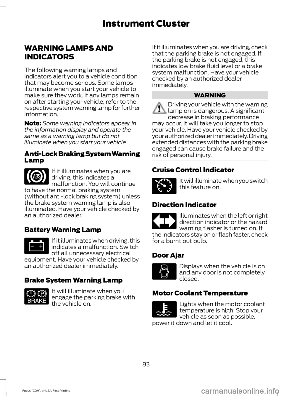 FORD FOCUS ELECTRIC 2015 3.G Owners Manual WARNING LAMPS AND
INDICATORS
The following warning lamps and
indicators alert you to a vehicle condition
that may become serious. Some lamps
illuminate when you start your vehicle to
make sure they wo FORD FOCUS ELECTRIC 2015 3.G Owners Manual WARNING LAMPS AND
INDICATORS
The following warning lamps and
indicators alert you to a vehicle condition
that may become serious. Some lamps
illuminate when you start your vehicle to
make sure they wo