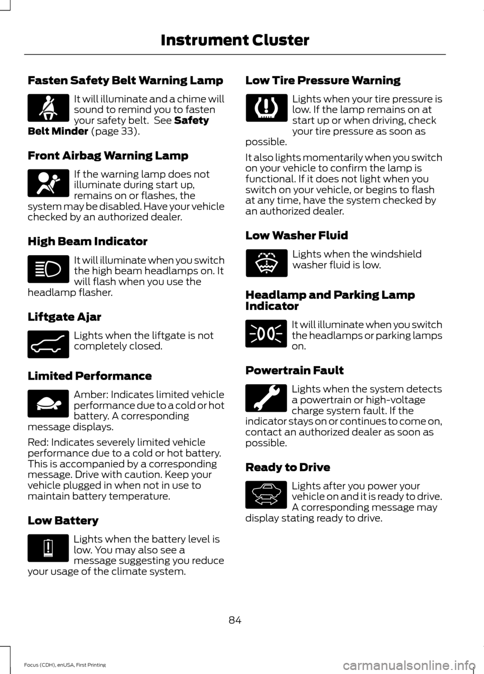 FORD FOCUS ELECTRIC 2015 3.G Owners Manual Fasten Safety Belt Warning Lamp
It will illuminate and a chime will
sound to remind you to fasten
your safety belt. See Safety
Belt Minder (page 33).
Front Airbag Warning Lamp If the warning lamp doe FORD FOCUS ELECTRIC 2015 3.G Owners Manual Fasten Safety Belt Warning Lamp
It will illuminate and a chime will
sound to remind you to fasten
your safety belt. See Safety
Belt Minder (page 33).
Front Airbag Warning Lamp If the warning lamp doe