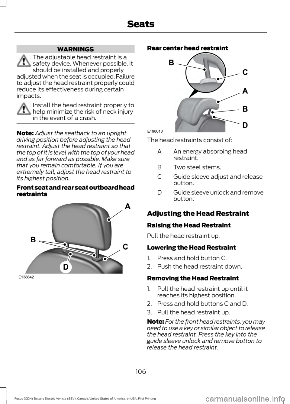 FORD FOCUS ELECTRIC 2016 3.G Owners Manual WARNINGS
The adjustable head restraint is a
safety device. Whenever possible, it
should be installed and properly
adjusted when the seat is occupied. Failure
to adjust the head restraint properly coul