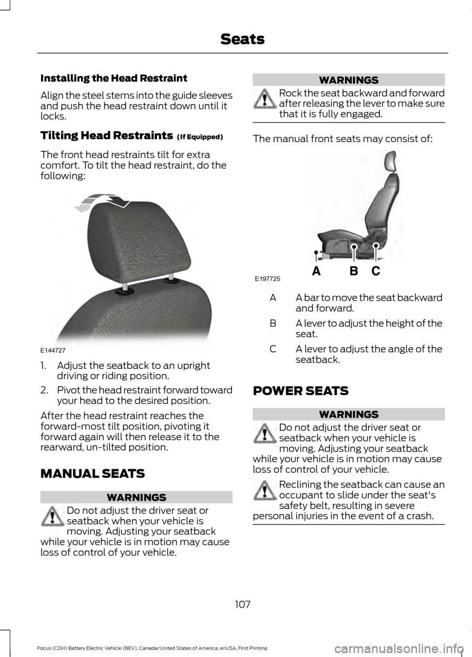 FORD FOCUS ELECTRIC 2016 3.G Owners Manual Installing the Head Restraint
Align the steel stems into the guide sleeves
and push the head restraint down until it
locks.
Tilting Head Restraints  (If Equipped)
The front head restraints tilt for ex