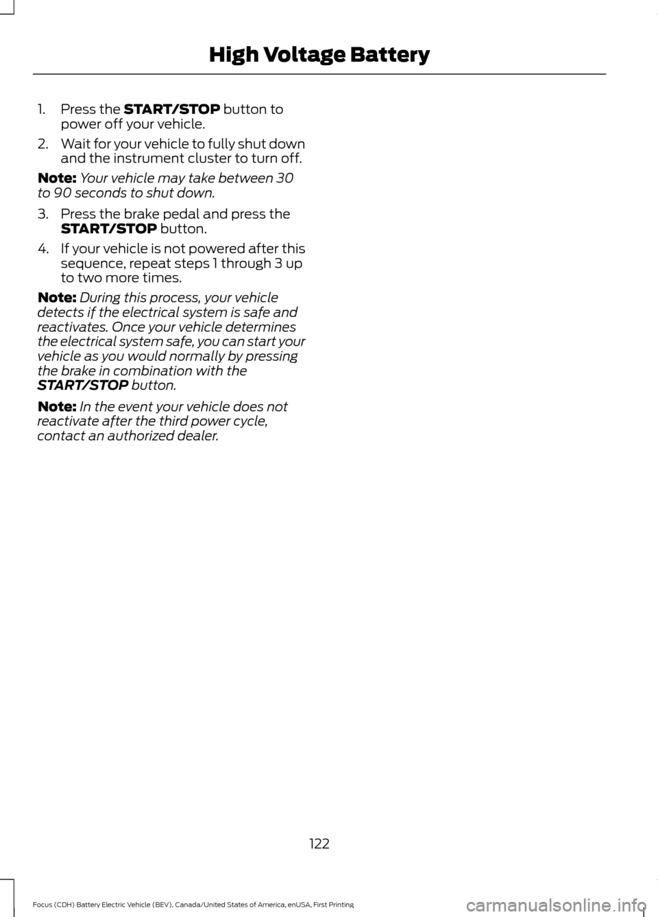 FORD FOCUS ELECTRIC 2016 3.G Owners Manual 1. Press the START/STOP button to
power off your vehicle.
2. Wait for your vehicle to fully shut down
and the instrument cluster to turn off.
Note: Your vehicle may take between 30
to 90 seconds to sh