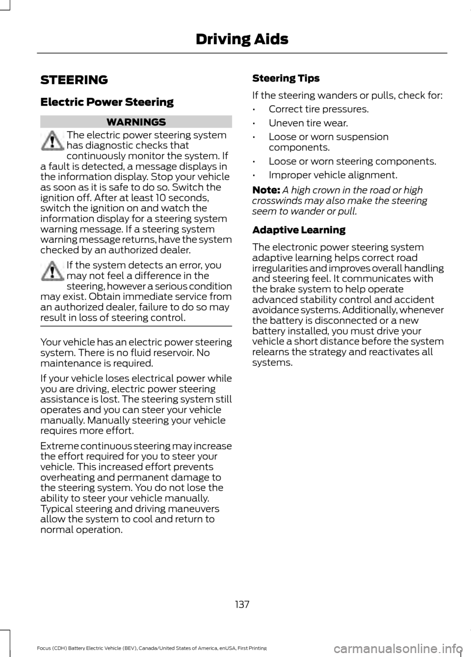 FORD FOCUS ELECTRIC 2016 3.G Owners Manual STEERING
Electric Power Steering
WARNINGS
The electric power steering system
has diagnostic checks that
continuously monitor the system. If
a fault is detected, a message displays in
the information d