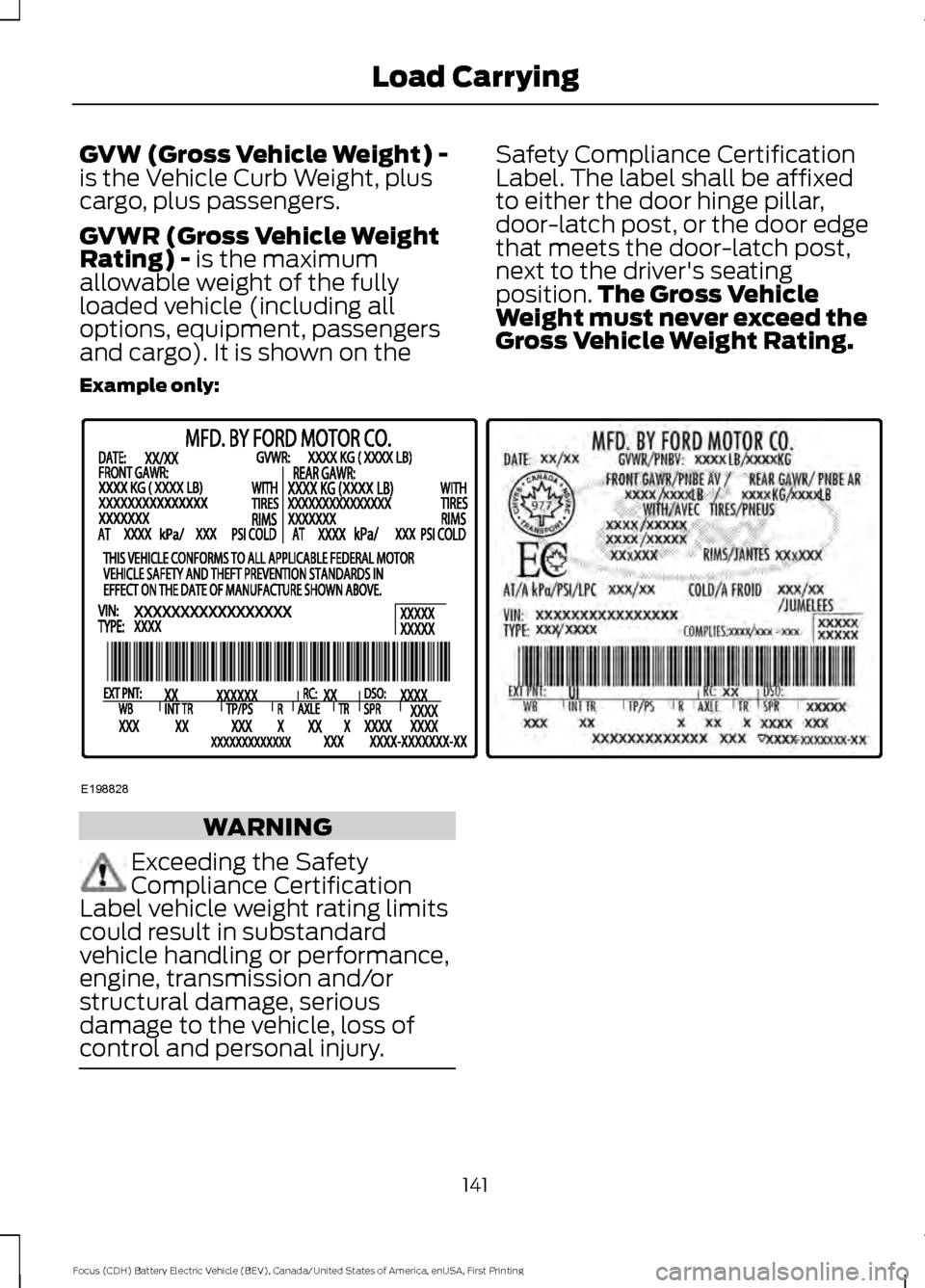 FORD FOCUS ELECTRIC 2016 3.G Owners Manual GVW (Gross Vehicle Weight) -
is the Vehicle Curb Weight, plus
cargo, plus passengers.
GVWR (Gross Vehicle Weight
Rating) - is the maximum
allowable weight of the fully
loaded vehicle (including all
op