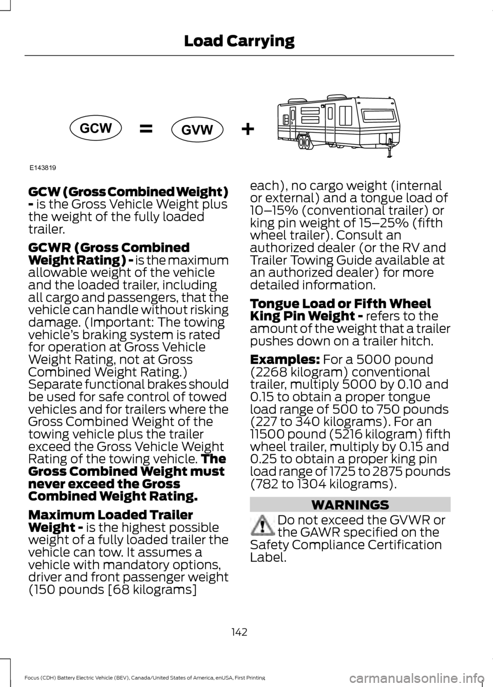 FORD FOCUS ELECTRIC 2016 3.G Owners Manual GCW (Gross Combined Weight)
- is the Gross Vehicle Weight plus
the weight of the fully loaded
trailer.
GCWR (Gross Combined
Weight Rating) - is the maximum
allowable weight of the vehicle
and the load
