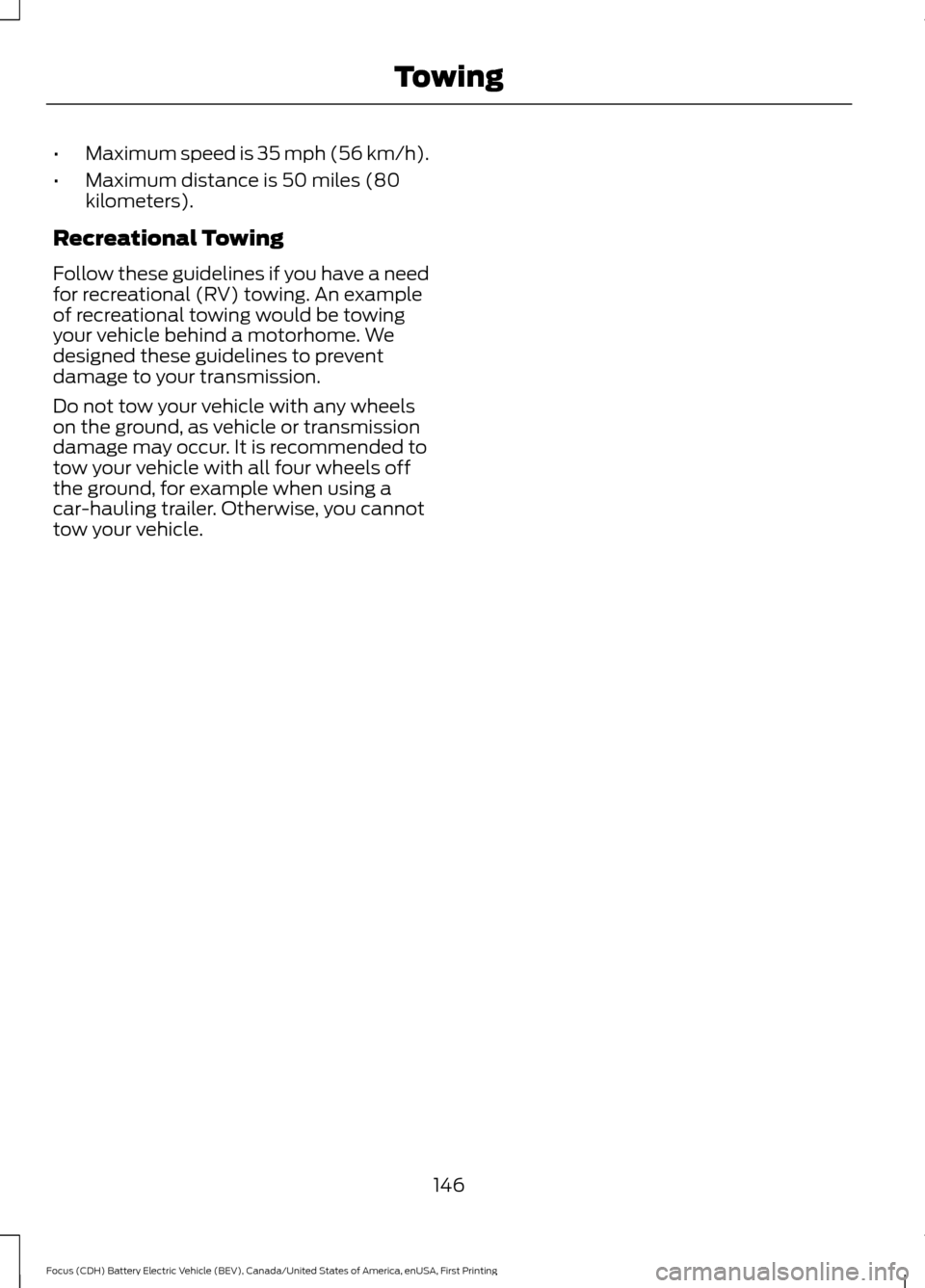 FORD FOCUS ELECTRIC 2016 3.G Owners Manual •
Maximum speed is 35 mph (56 km/h).
• Maximum distance is 50 miles (80
kilometers).
Recreational Towing
Follow these guidelines if you have a need
for recreational (RV) towing. An example
of recr