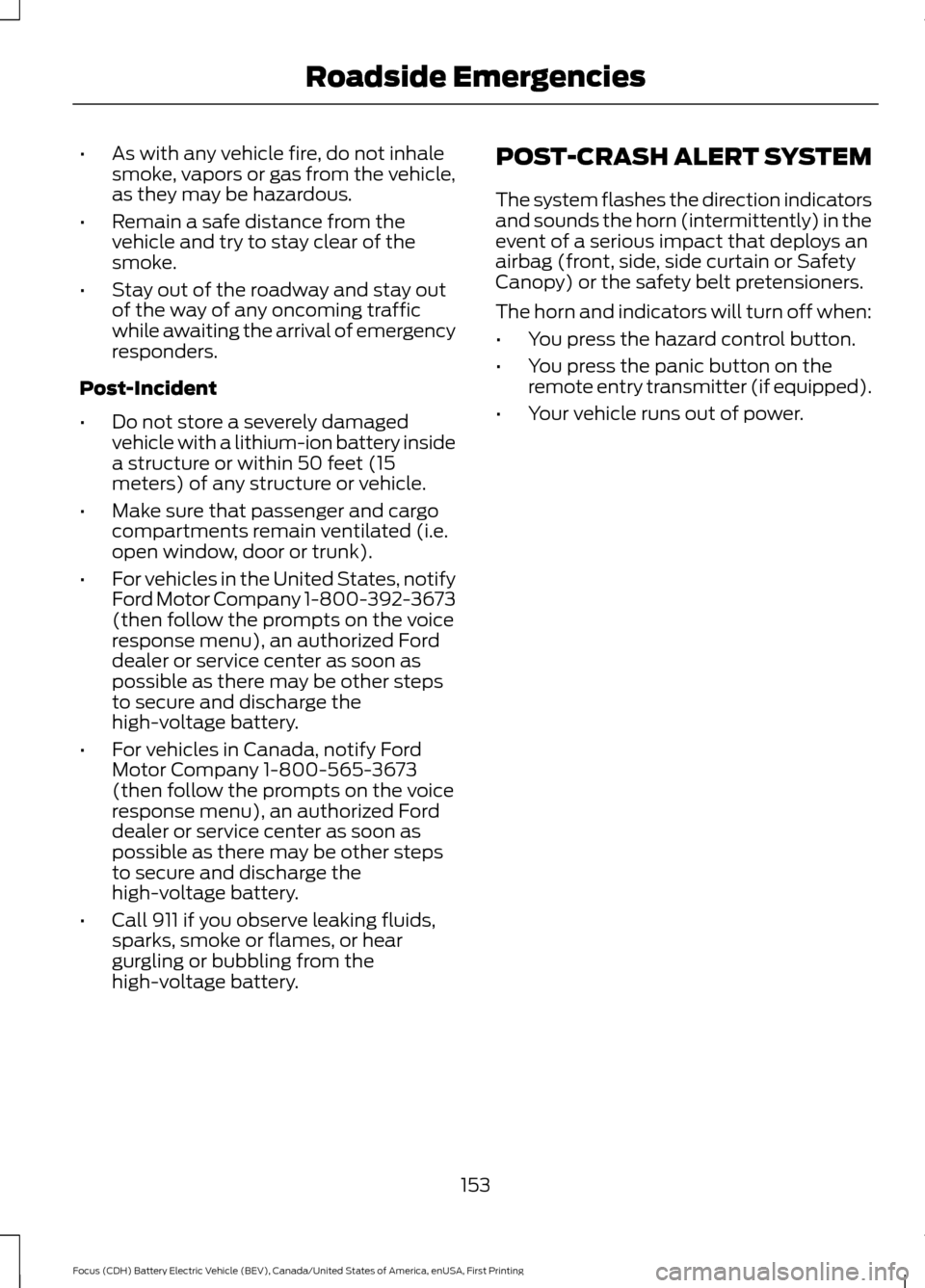FORD FOCUS ELECTRIC 2016 3.G Owners Manual •
As with any vehicle fire, do not inhale
smoke, vapors or gas from the vehicle,
as they may be hazardous.
• Remain a safe distance from the
vehicle and try to stay clear of the
smoke.
• Stay ou