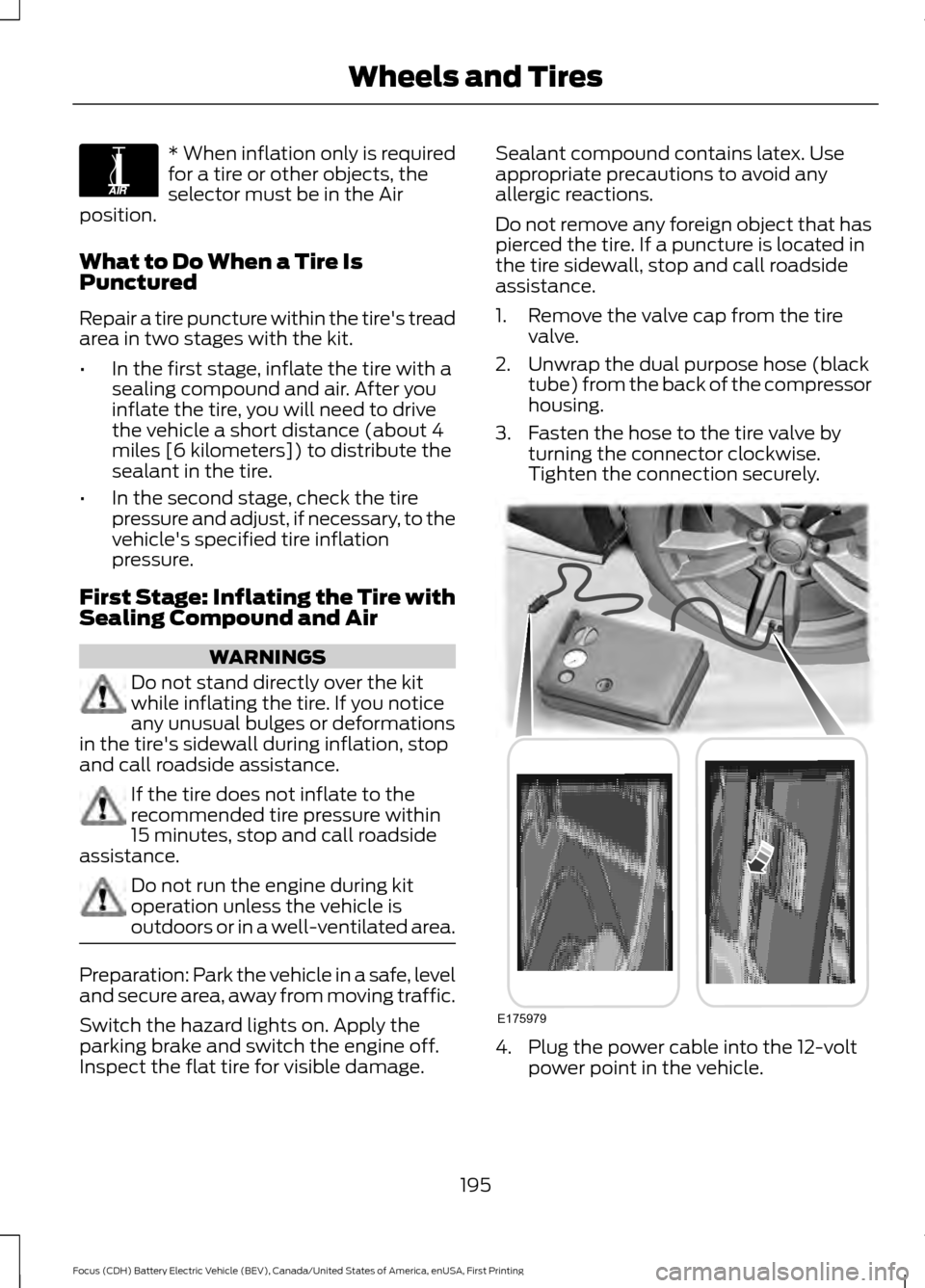 FORD FOCUS ELECTRIC 2016 3.G Owners Manual * When inflation only is required
for a tire or other objects, the
selector must be in the Air
position.
What to Do When a Tire Is
Punctured
Repair a tire puncture within the tires tread
area in two 