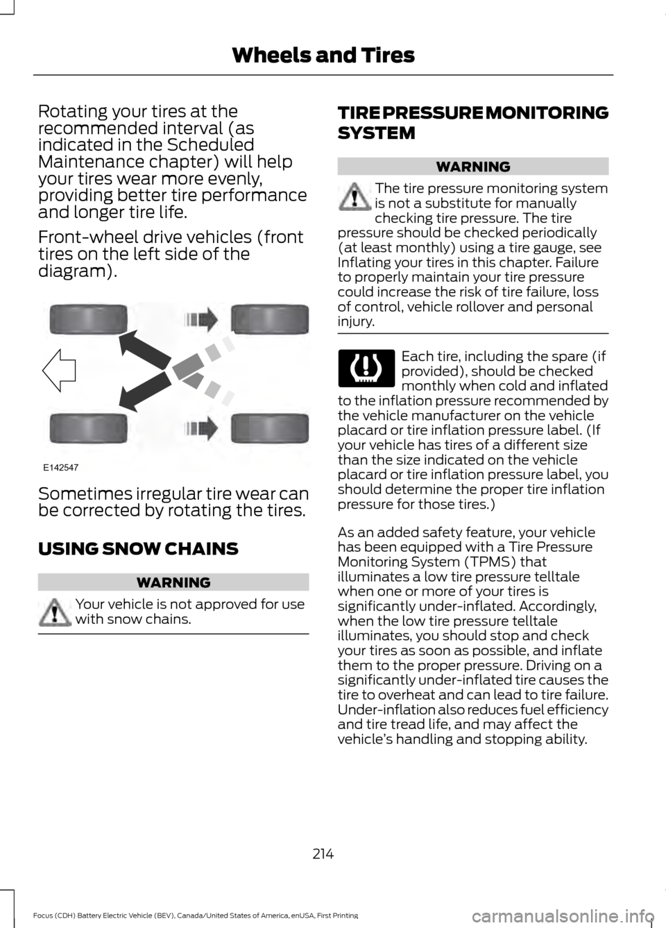 FORD FOCUS ELECTRIC 2016 3.G Owners Manual Rotating your tires at the
recommended interval (as
indicated in the Scheduled
Maintenance chapter) will help
your tires wear more evenly,
providing better tire performance
and longer tire life.
Front FORD FOCUS ELECTRIC 2016 3.G Owners Manual Rotating your tires at the
recommended interval (as
indicated in the Scheduled
Maintenance chapter) will help
your tires wear more evenly,
providing better tire performance
and longer tire life.
Front