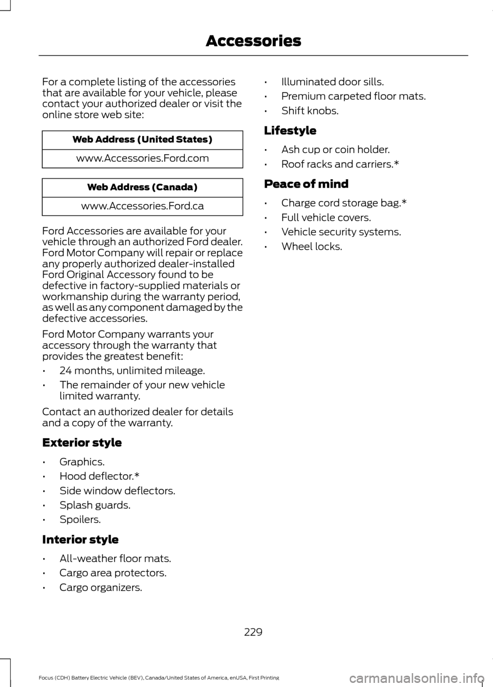 FORD FOCUS ELECTRIC 2016 3.G Owners Manual For a complete listing of the accessories
that are available for your vehicle, please
contact your authorized dealer or visit the
online store web site:
Web Address (United States)
www.Accessories.For