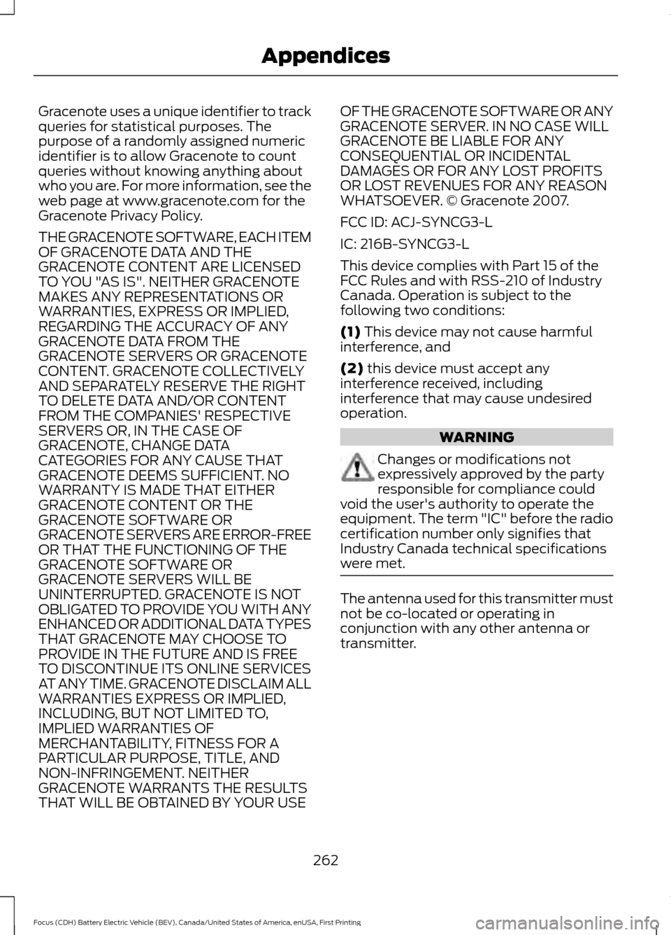 FORD FOCUS ELECTRIC 2016 3.G Owners Manual Gracenote uses a unique identifier to track
queries for statistical purposes. The
purpose of a randomly assigned numeric
identifier is to allow Gracenote to count
queries without knowing anything abou