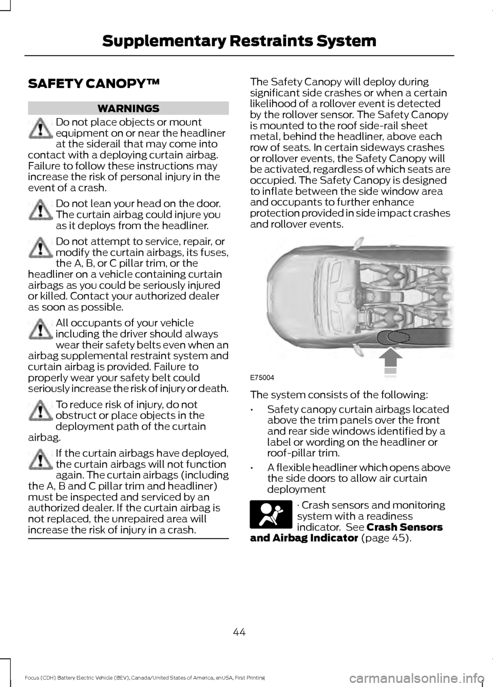 FORD FOCUS ELECTRIC 2016 3.G Owners Manual SAFETY CANOPY™
WARNINGS
Do not place objects or mount
equipment on or near the headliner
at the siderail that may come into
contact with a deploying curtain airbag.
Failure to follow these instructi