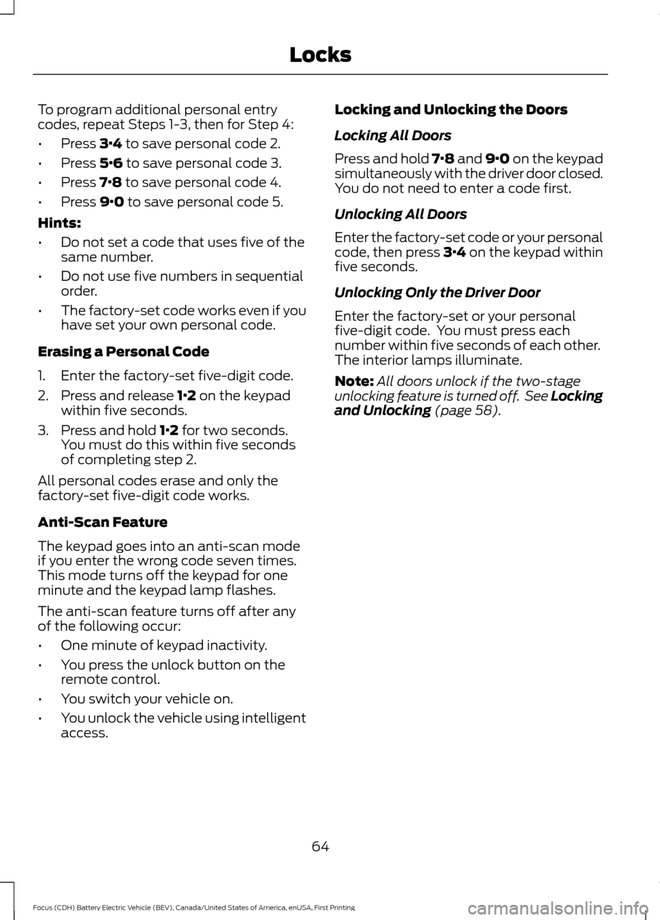 FORD FOCUS ELECTRIC 2016 3.G Owners Manual To program additional personal entry
codes, repeat Steps 1-3, then for Step 4:
•
Press 3·4 to save personal code 2.
• Press 
5·6 to save personal code 3.
• Press 
7·8 to save personal code 4.