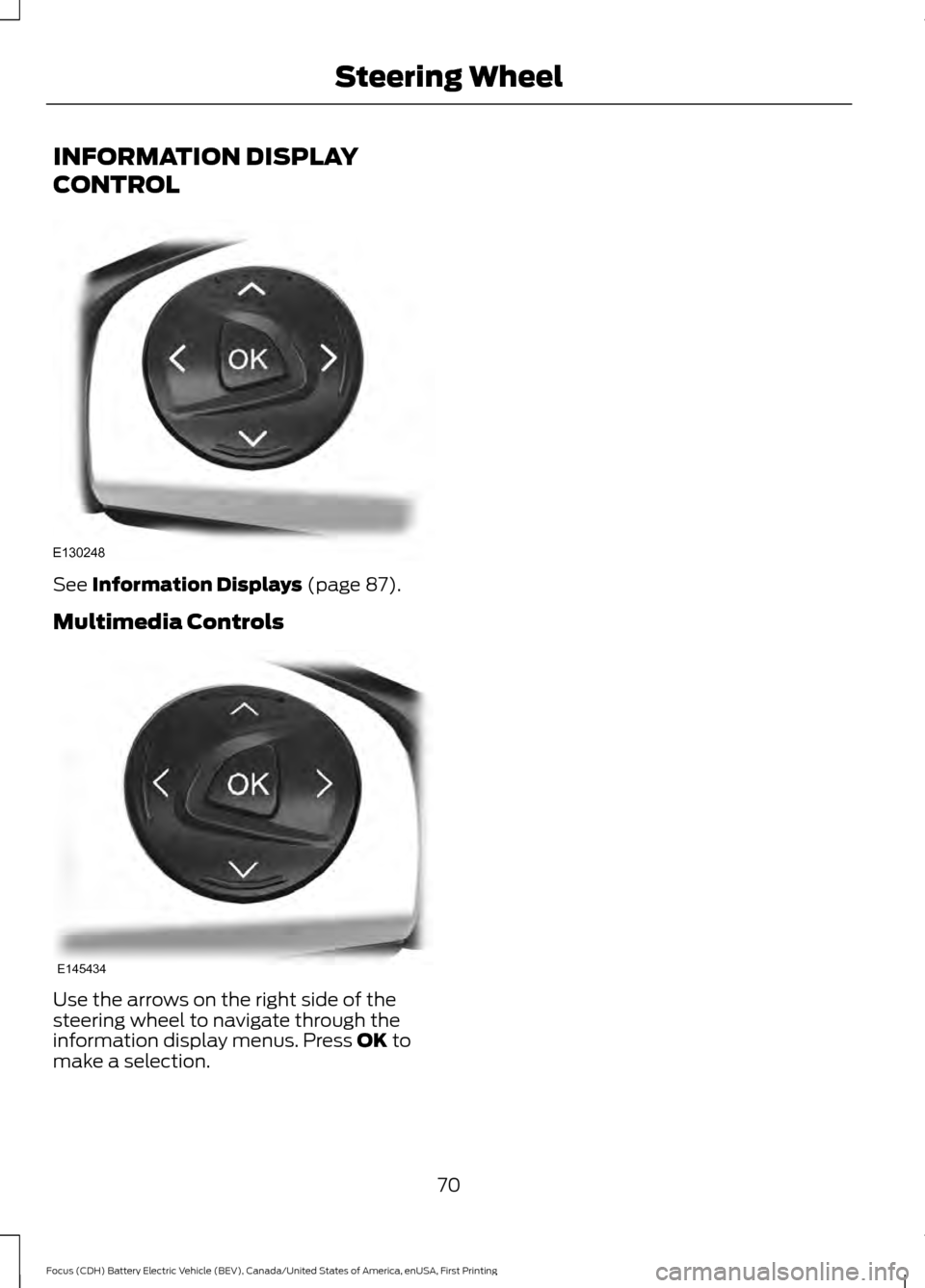 FORD FOCUS ELECTRIC 2016 3.G Owners Manual INFORMATION DISPLAY
CONTROL
See Information Displays (page 87).
Multimedia Controls Use the arrows on the right side of the
steering wheel to navigate through the
information display menus. Press 
OK 