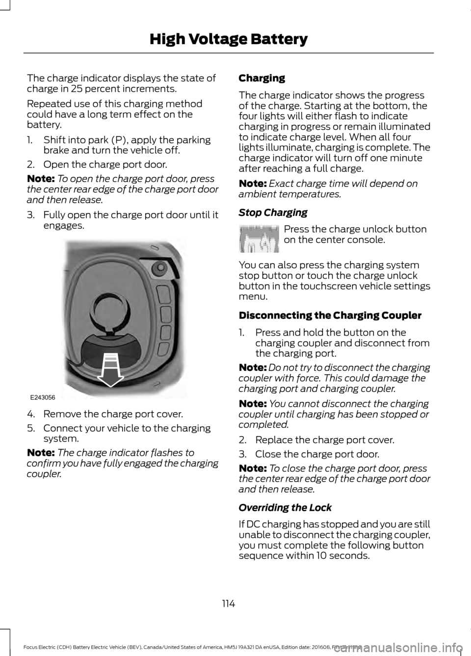 FORD FOCUS ELECTRIC 2017 3.G Owners Manual The charge indicator displays the state of
charge in 25 percent increments.
Repeated use of this charging method
could have a long term effect on the
battery.
1. Shift into park (P), apply the parking