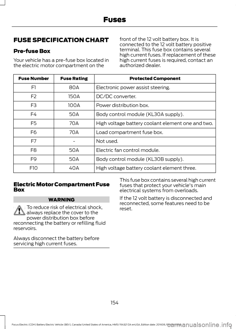 FORD FOCUS ELECTRIC 2017 3.G Owners Manual FUSE SPECIFICATION CHART
Pre-fuse Box
Your vehicle has a pre-fuse box located in
the electric motor compartment on the
front of the 12 volt battery box. It is
connected to the 12 volt battery positive