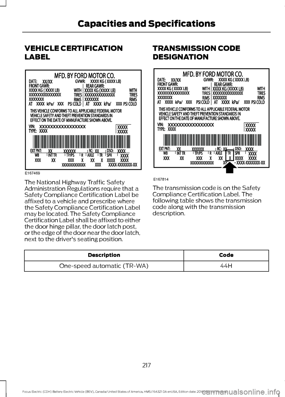 FORD FOCUS ELECTRIC 2017 3.G Owners Manual VEHICLE CERTIFICATION
LABEL
The National Highway Traffic Safety
Administration Regulations require that a
Safety Compliance Certification Label be
affixed to a vehicle and prescribe where
the Safety C