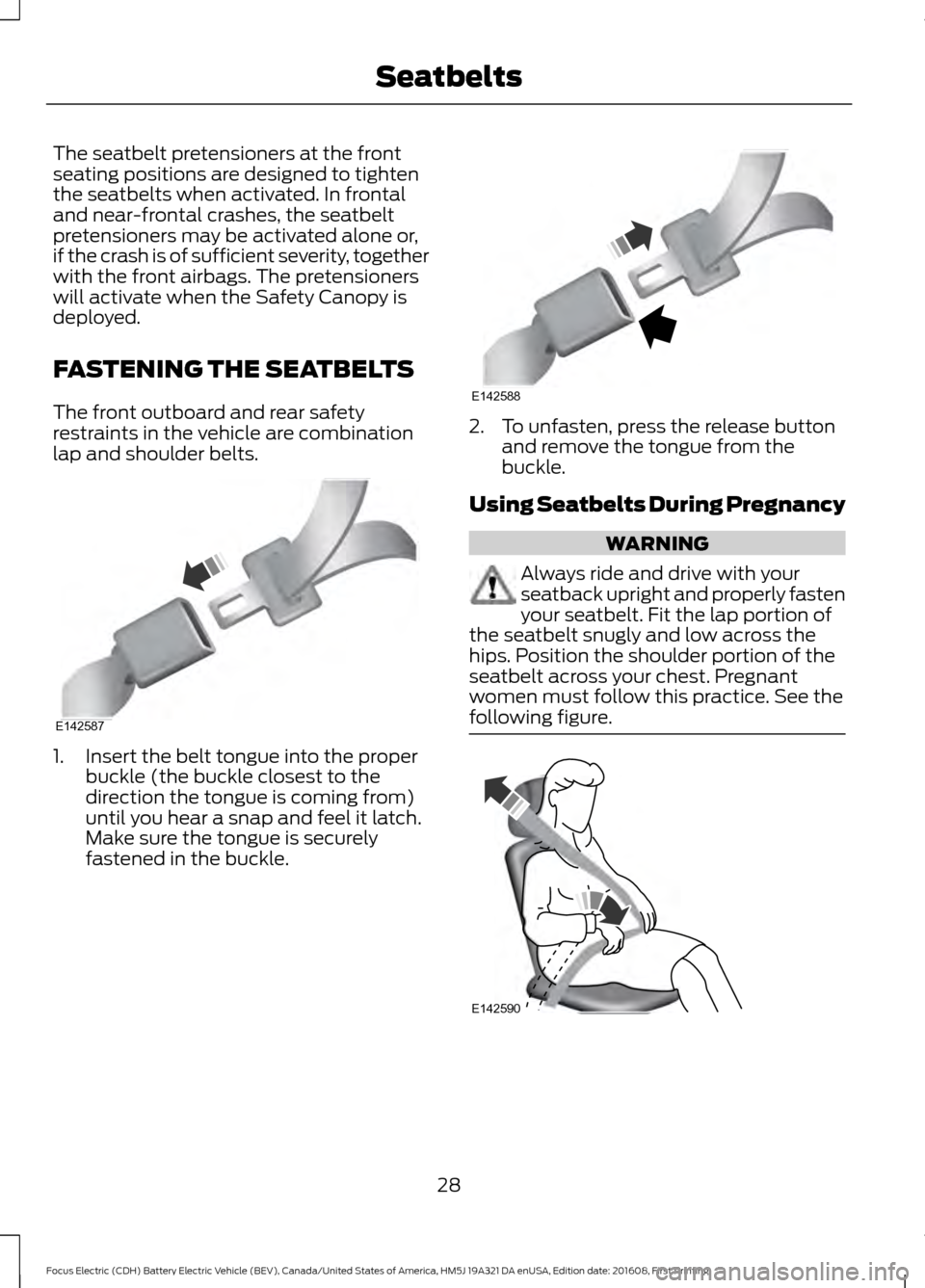 FORD FOCUS ELECTRIC 2017 3.G Owners Manual The seatbelt pretensioners at the front
seating positions are designed to tighten
the seatbelts when activated. In frontal
and near-frontal crashes, the seatbelt
pretensioners may be activated alone o FORD FOCUS ELECTRIC 2017 3.G Owners Manual The seatbelt pretensioners at the front
seating positions are designed to tighten
the seatbelts when activated. In frontal
and near-frontal crashes, the seatbelt
pretensioners may be activated alone o