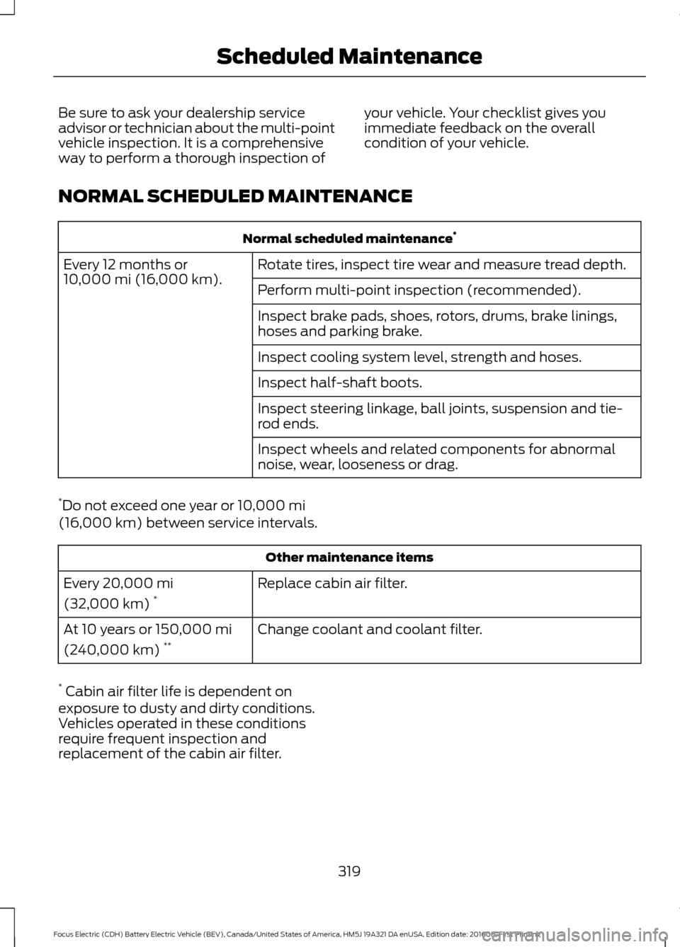 FORD FOCUS ELECTRIC 2017 3.G Owners Manual Be sure to ask your dealership service
advisor or technician about the multi-point
vehicle inspection. It is a comprehensive
way to perform a thorough inspection of
your vehicle. Your checklist gives FORD FOCUS ELECTRIC 2017 3.G Owners Manual Be sure to ask your dealership service
advisor or technician about the multi-point
vehicle inspection. It is a comprehensive
way to perform a thorough inspection of
your vehicle. Your checklist gives