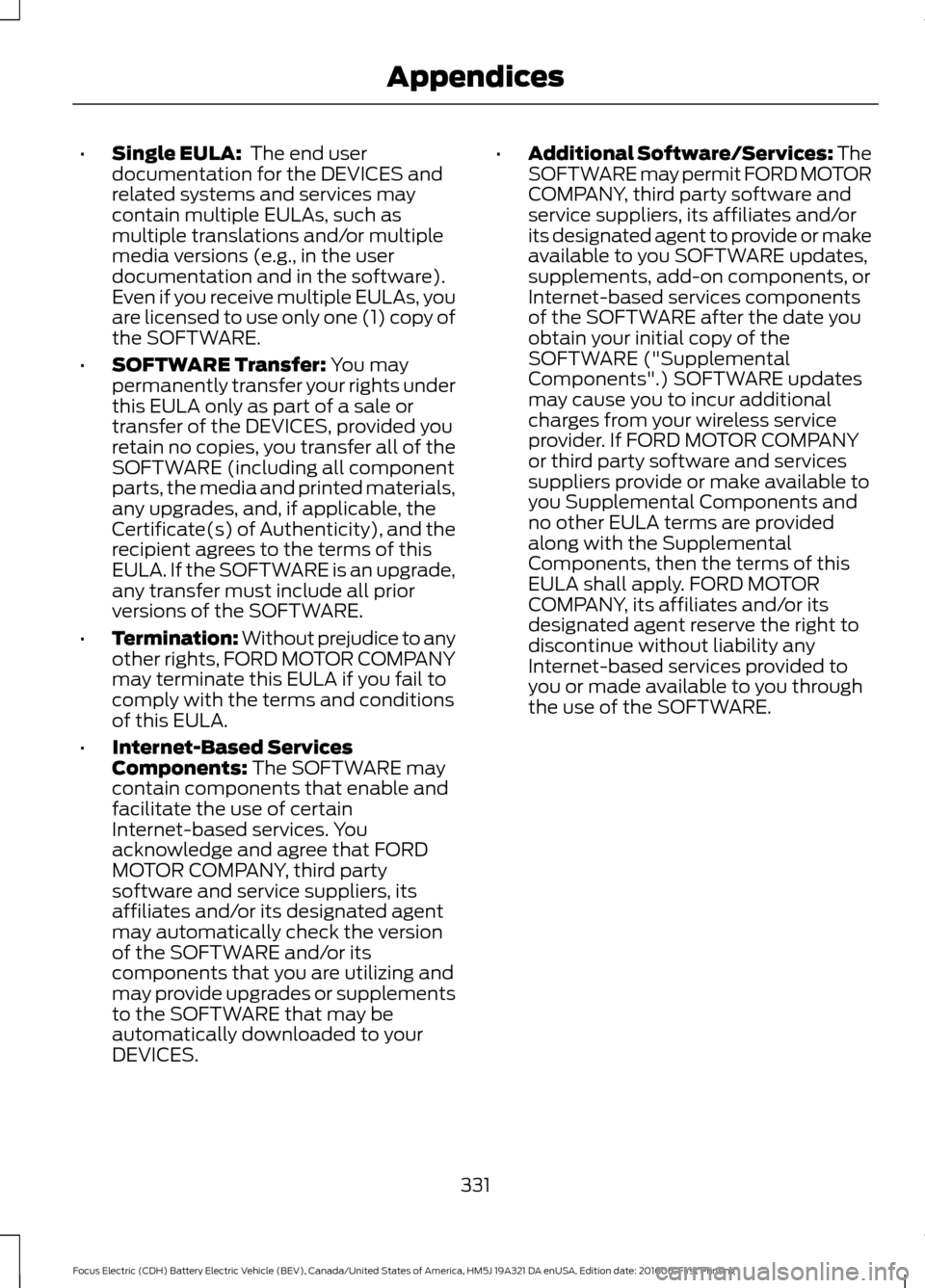 FORD FOCUS ELECTRIC 2017 3.G Owners Manual •
Single EULA: The end user
documentation for the DEVICES and
related systems and services may
contain multiple EULAs, such as
multiple translations and/or multiple
media versions (e.g., in the use FORD FOCUS ELECTRIC 2017 3.G Owners Manual •
Single EULA: The end user
documentation for the DEVICES and
related systems and services may
contain multiple EULAs, such as
multiple translations and/or multiple
media versions (e.g., in the use