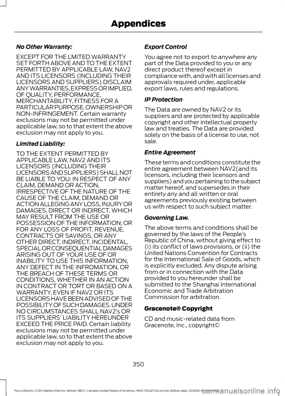 FORD FOCUS ELECTRIC 2017 3.G Owners Manual No Other Warranty:
EXCEPT FOR THE LMITED WARRANTY
SET FORTH ABOVE AND TO THE EXTENT
PERMITTED BY APPLICABLE LAW, NAV2
AND ITS LICENSORS (INCLUDING THEIR
LICENSORS AND SUPPLIERS) DISCLAIM
ANY WARRANTIE
