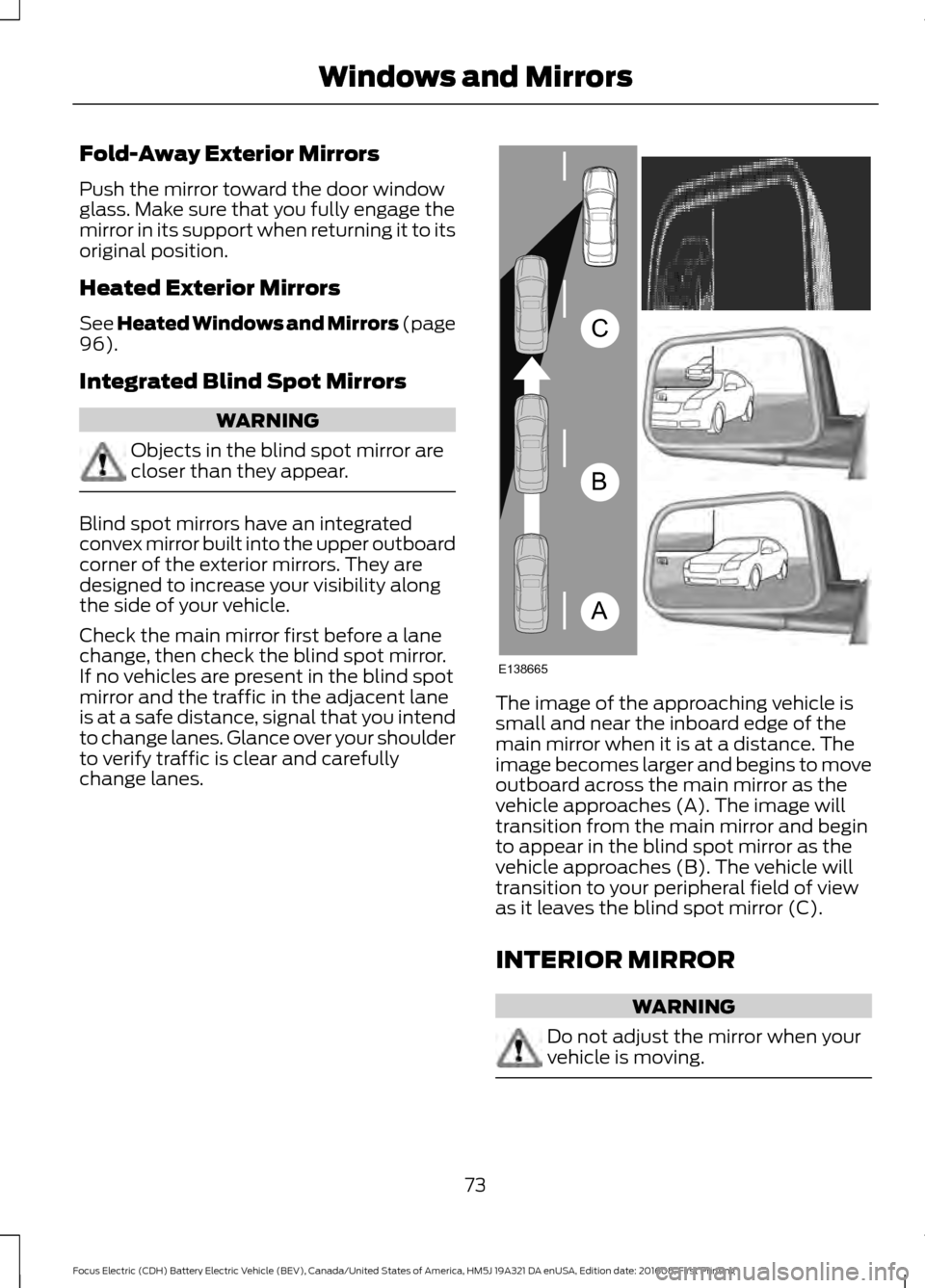 FORD FOCUS ELECTRIC 2017 3.G Owners Manual Fold-Away Exterior Mirrors
Push the mirror toward the door window
glass. Make sure that you fully engage the
mirror in its support when returning it to its
original position.
Heated Exterior Mirrors
S