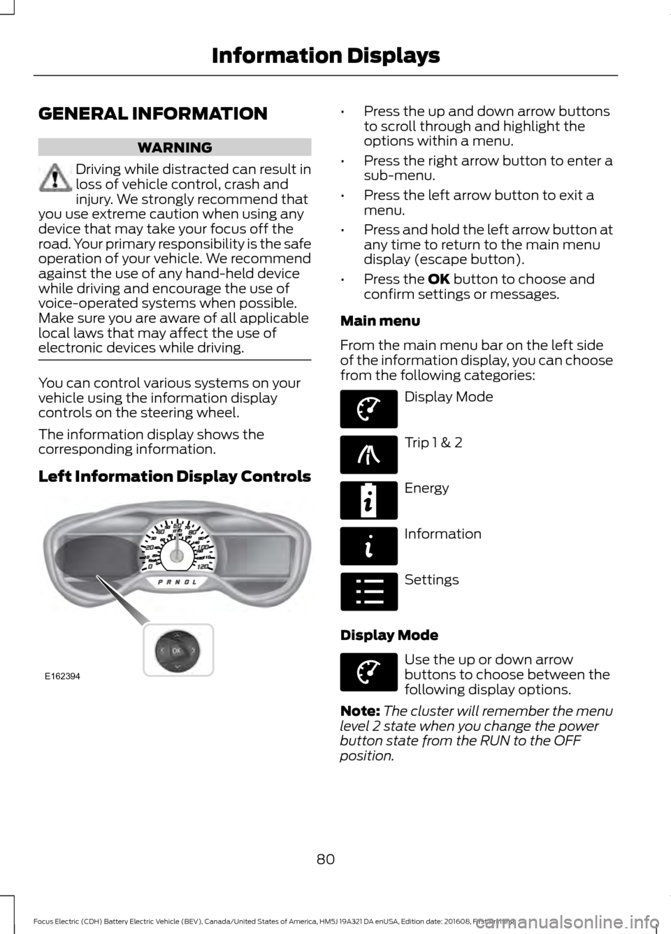 FORD FOCUS ELECTRIC 2017 3.G Owners Manual GENERAL INFORMATION
WARNING
Driving while distracted can result in
loss of vehicle control, crash and
injury. We strongly recommend that
you use extreme caution when using any
device that may take you FORD FOCUS ELECTRIC 2017 3.G Owners Manual GENERAL INFORMATION
WARNING
Driving while distracted can result in
loss of vehicle control, crash and
injury. We strongly recommend that
you use extreme caution when using any
device that may take you