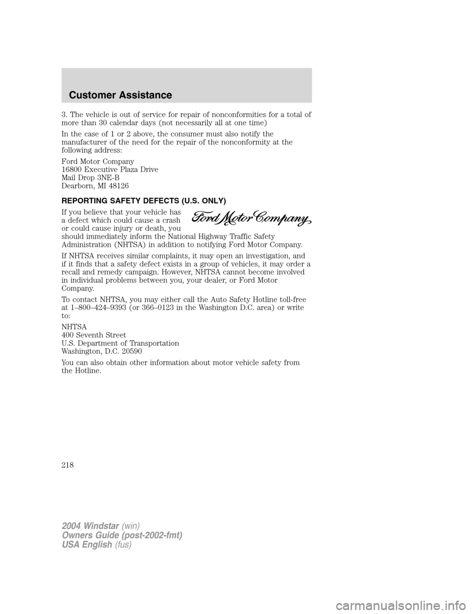 FORD FREESTAR 2004 1.G Owners Manual 3. The vehicle is out of service for repair of nonconformities for a total of
more than 30 calendar days (not necessarily all at one time)
In the case of 1 or 2 above, the consumer must also notify th
