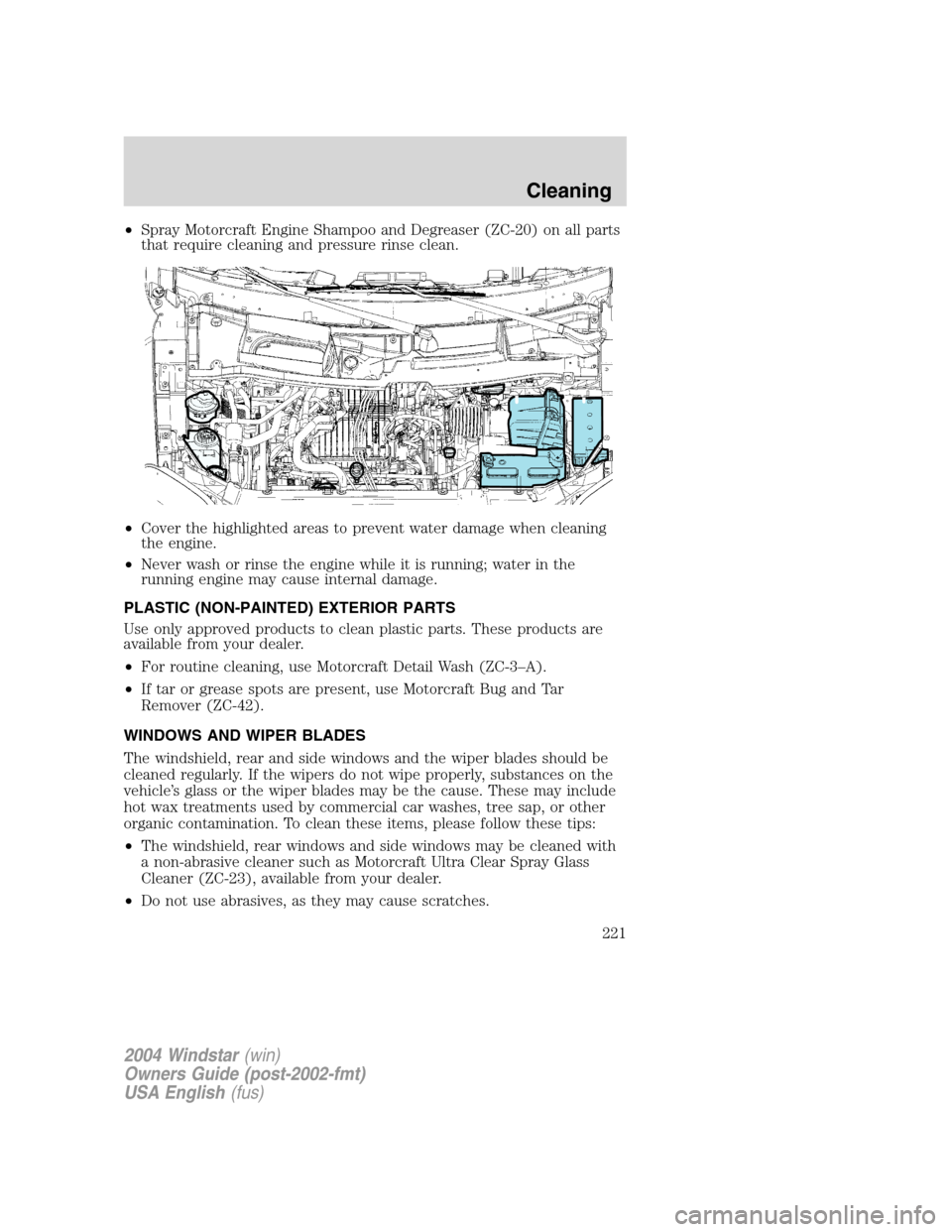 FORD FREESTAR 2004 1.G Owners Manual •Spray Motorcraft Engine Shampoo and Degreaser (ZC-20) on all parts
that require cleaning and pressure rinse clean.
•Cover the highlighted areas to prevent water damage when cleaning
the engine.
