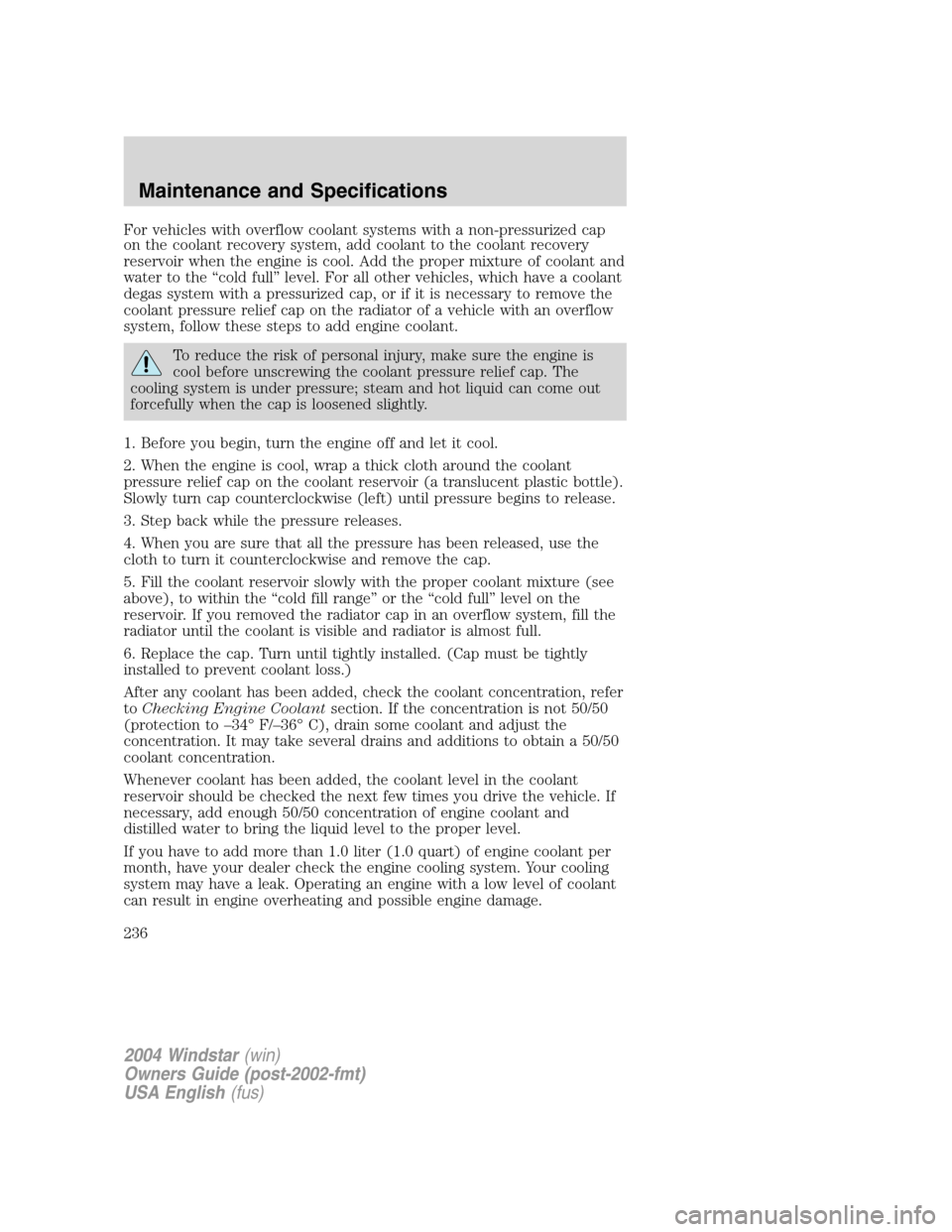 FORD FREESTAR 2004 1.G Owners Manual For vehicles with overflow coolant systems with a non-pressurized cap
on the coolant recovery system, add coolant to the coolant recovery
reservoir when the engine is cool. Add the proper mixture of c FORD FREESTAR 2004 1.G Owners Manual For vehicles with overflow coolant systems with a non-pressurized cap
on the coolant recovery system, add coolant to the coolant recovery
reservoir when the engine is cool. Add the proper mixture of c
