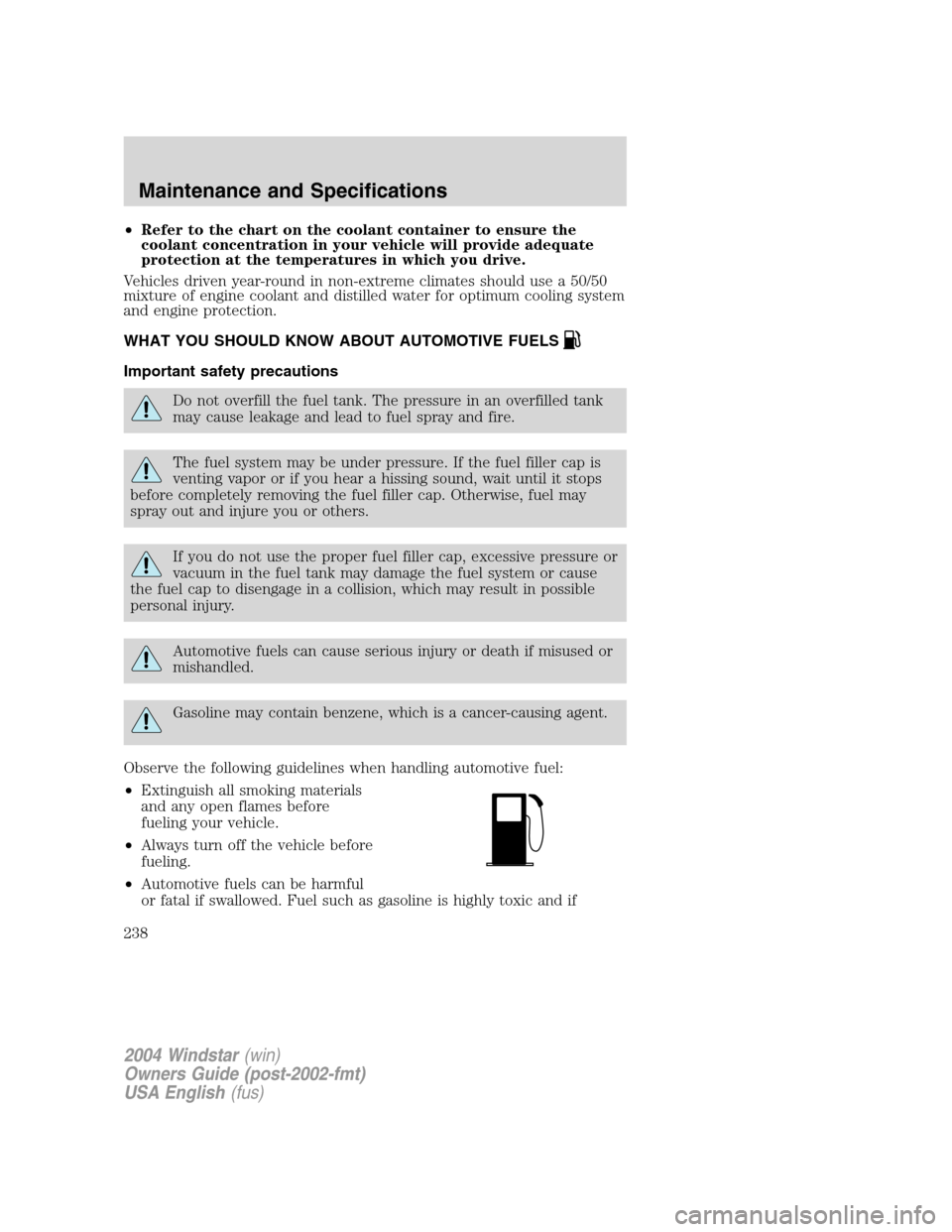 FORD FREESTAR 2004 1.G Owners Manual •Refer to the chart on the coolant container to ensure the
coolant concentration in your vehicle will provide adequate
protection at the temperatures in which you drive.
Vehicles driven year-round i FORD FREESTAR 2004 1.G Owners Manual •Refer to the chart on the coolant container to ensure the
coolant concentration in your vehicle will provide adequate
protection at the temperatures in which you drive.
Vehicles driven year-round i