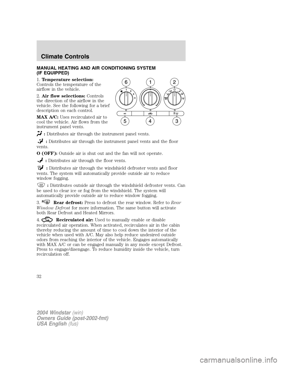 FORD FREESTAR 2004 1.G Owners Manual MANUAL HEATING AND AIR CONDITIONING SYSTEM
(IF EQUIPPED)
1.Temperature selection:
Controls the temperature of the
airflow in the vehicle.
2.Air flow selections:Controls
the direction of the airflow in FORD FREESTAR 2004 1.G Owners Manual MANUAL HEATING AND AIR CONDITIONING SYSTEM
(IF EQUIPPED)
1.Temperature selection:
Controls the temperature of the
airflow in the vehicle.
2.Air flow selections:Controls
the direction of the airflow in