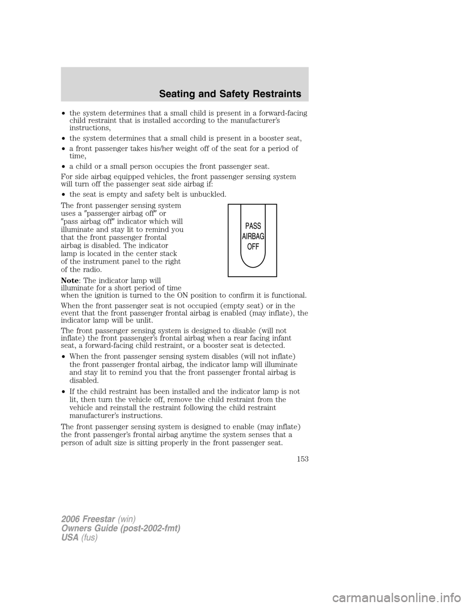 FORD FREESTAR 2006 1.G Owners Manual •the system determines that a small child is present in a forward-facing
child restraint that is installed according to the manufacturer’s
instructions,
•the system determines that a small child FORD FREESTAR 2006 1.G Owners Manual •the system determines that a small child is present in a forward-facing
child restraint that is installed according to the manufacturer’s
instructions,
•the system determines that a small child