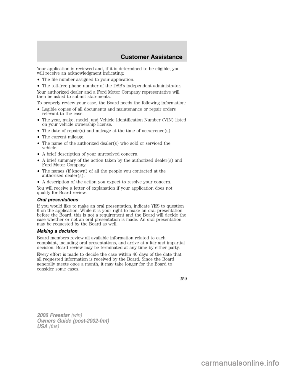 FORD FREESTAR 2006 1.G Owners Manual Your application is reviewed and, if it is determined to be eligible, you
will receive an acknowledgment indicating:
•The file number assigned to your application.
•The toll-free phone number of t FORD FREESTAR 2006 1.G Owners Manual Your application is reviewed and, if it is determined to be eligible, you
will receive an acknowledgment indicating:
•The file number assigned to your application.
•The toll-free phone number of t