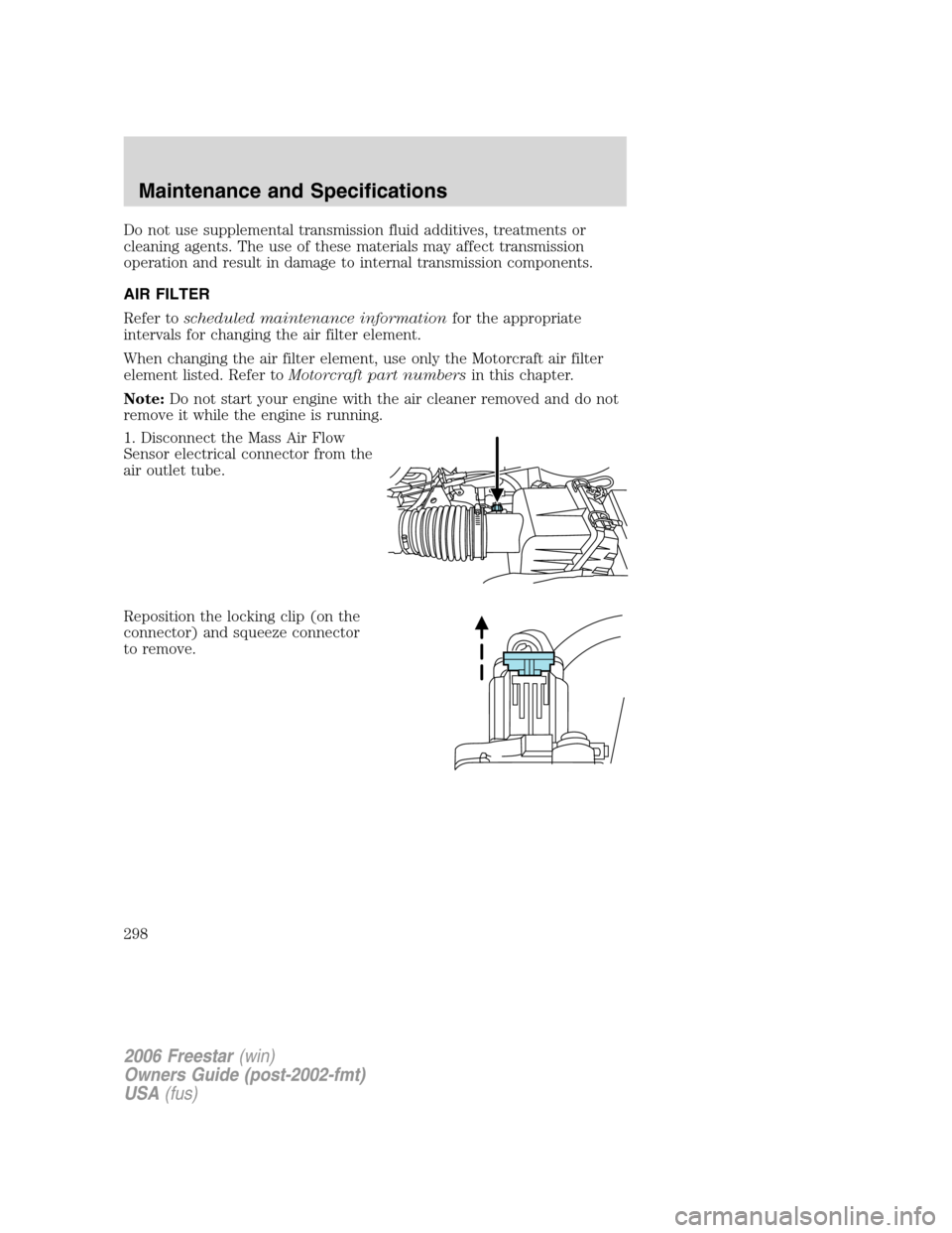 FORD FREESTAR 2006 1.G Owners Manual Do not use supplemental transmission fluid additives, treatments or
cleaning agents. The use of these materials may affect transmission
operation and result in damage to internal transmission componen