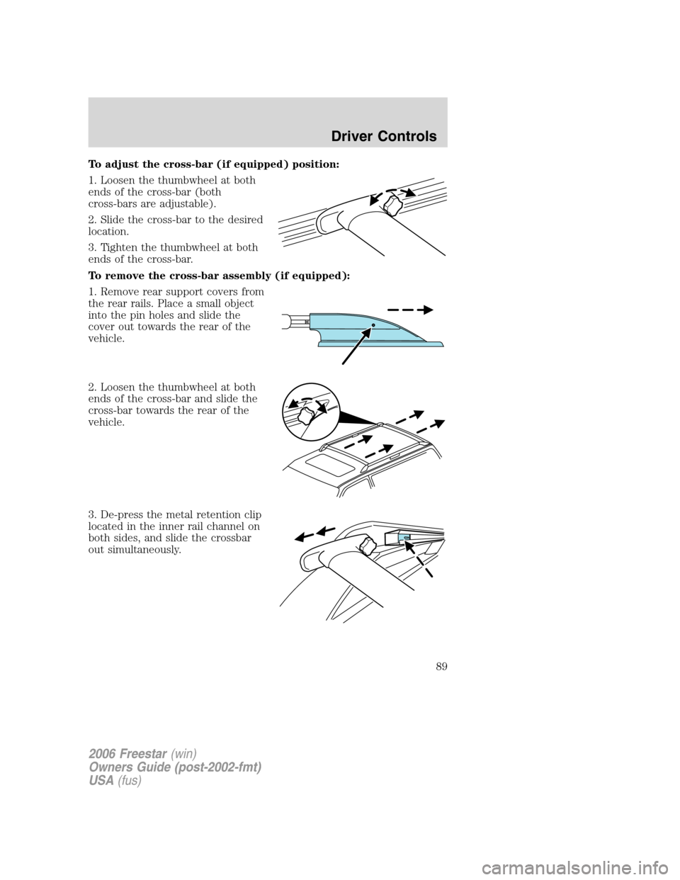 FORD FREESTAR 2006 1.G Owners Manual To adjust the cross-bar (if equipped) position:
1. Loosen the thumbwheel at both
ends of the cross-bar (both
cross-bars are adjustable).
2. Slide the cross-bar to the desired
location.
3. Tighten the 
