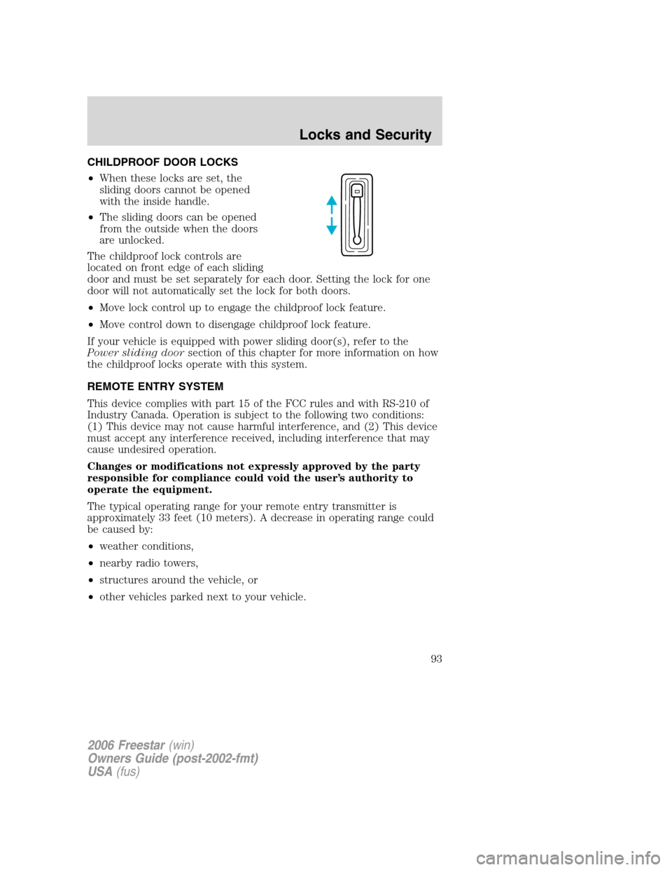 FORD FREESTAR 2006 1.G Owners Manual CHILDPROOF DOOR LOCKS
•When these locks are set, the
sliding doors cannot be opened
with the inside handle.
•The sliding doors can be opened
from the outside when the doors
are unlocked.
The child