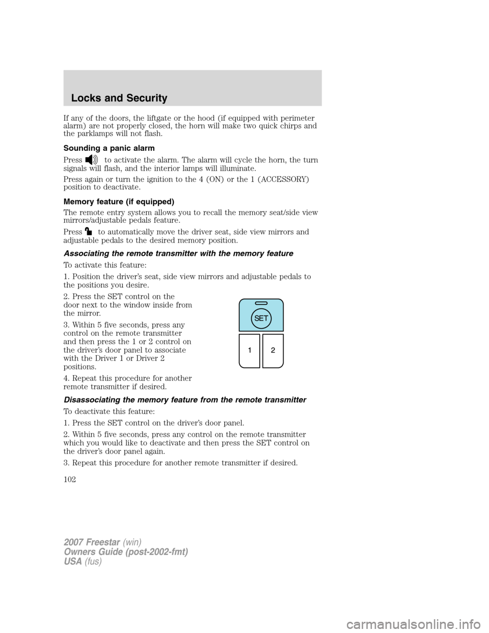 FORD FREESTAR 2007 1.G Owners Manual If any of the doors, the liftgate or the hood (if equipped with perimeter
alarm) are not properly closed, the horn will make two quick chirps and
the parklamps will not flash.
Sounding a panic alarm
P FORD FREESTAR 2007 1.G Owners Manual If any of the doors, the liftgate or the hood (if equipped with perimeter
alarm) are not properly closed, the horn will make two quick chirps and
the parklamps will not flash.
Sounding a panic alarm
P