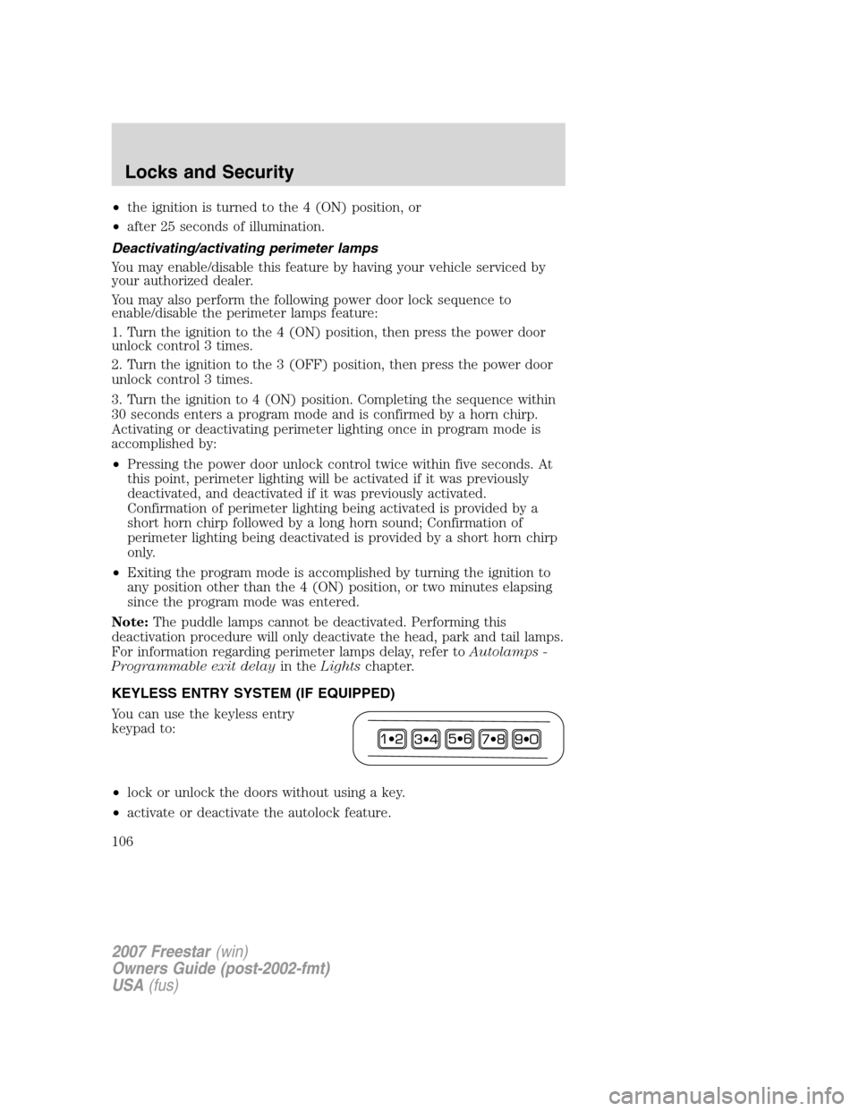 FORD FREESTAR 2007 1.G Owners Manual •the ignition is turned to the 4 (ON) position, or
•after 25 seconds of illumination.
Deactivating/activating perimeter lamps
You may enable/disable this feature by having your vehicle serviced by FORD FREESTAR 2007 1.G Owners Manual •the ignition is turned to the 4 (ON) position, or
•after 25 seconds of illumination.
Deactivating/activating perimeter lamps
You may enable/disable this feature by having your vehicle serviced by
