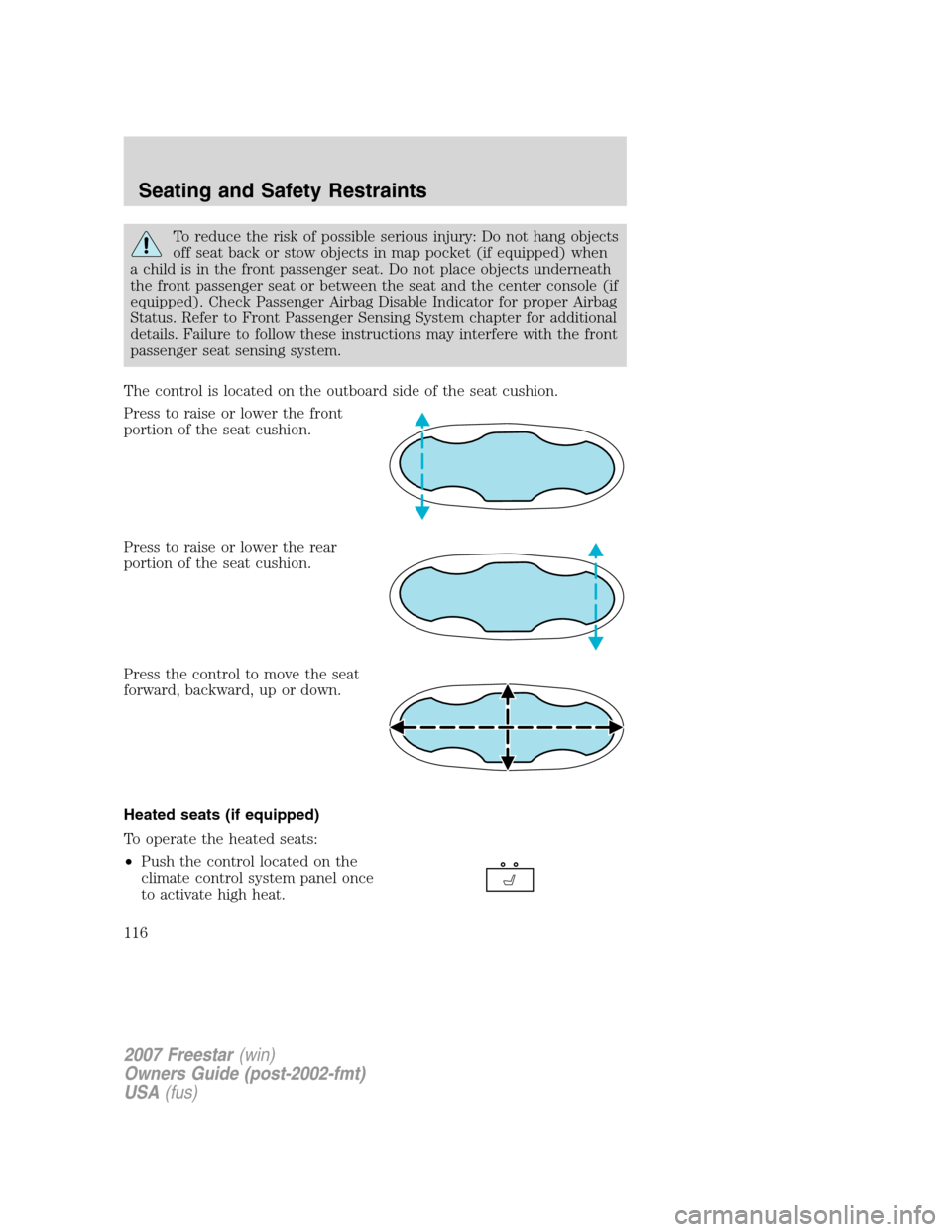 FORD FREESTAR 2007 1.G Owners Manual To reduce the risk of possible serious injury: Do not hang objects
off seat back or stow objects in map pocket (if equipped) when
a child is in the front passenger seat. Do not place objects underneat FORD FREESTAR 2007 1.G Owners Manual To reduce the risk of possible serious injury: Do not hang objects
off seat back or stow objects in map pocket (if equipped) when
a child is in the front passenger seat. Do not place objects underneat