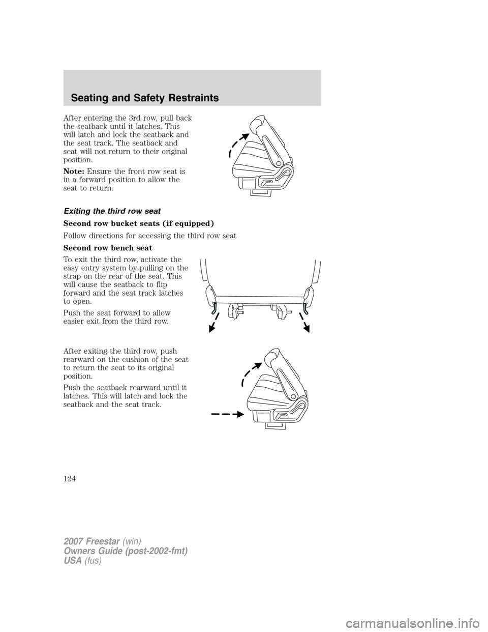 FORD FREESTAR 2007 1.G Owners Manual After entering the 3rd row, pull back
the seatback until it latches. This
will latch and lock the seatback and
the seat track. The seatback and
seat will not return to their original
position.
Note:En