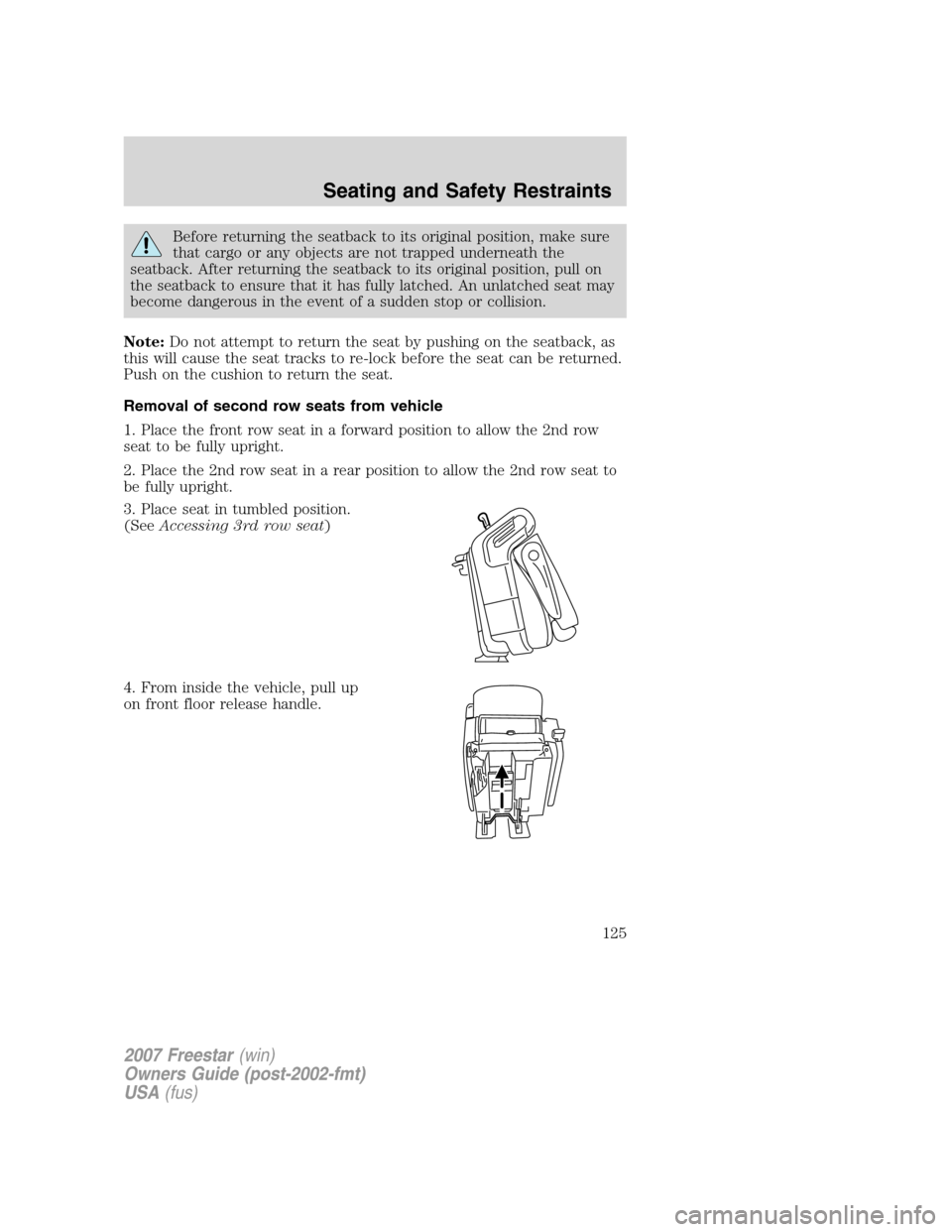 FORD FREESTAR 2007 1.G Owners Manual Before returning the seatback to its original position, make sure
that cargo or any objects are not trapped underneath the
seatback. After returning the seatback to its original position, pull on
the 
