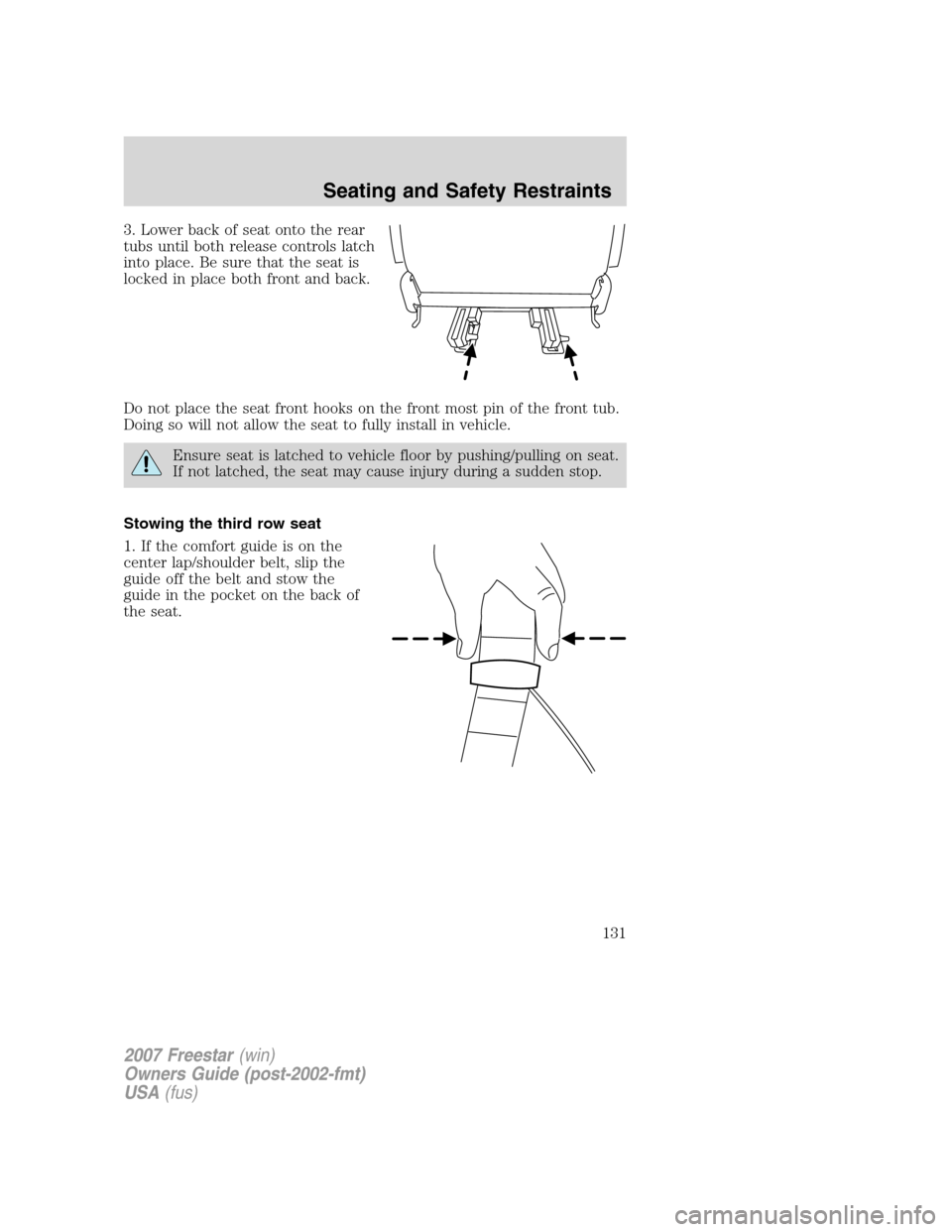 FORD FREESTAR 2007 1.G Owners Manual 3. Lower back of seat onto the rear
tubs until both release controls latch
into place. Be sure that the seat is
locked in place both front and back.
Do not place the seat front hooks on the front most