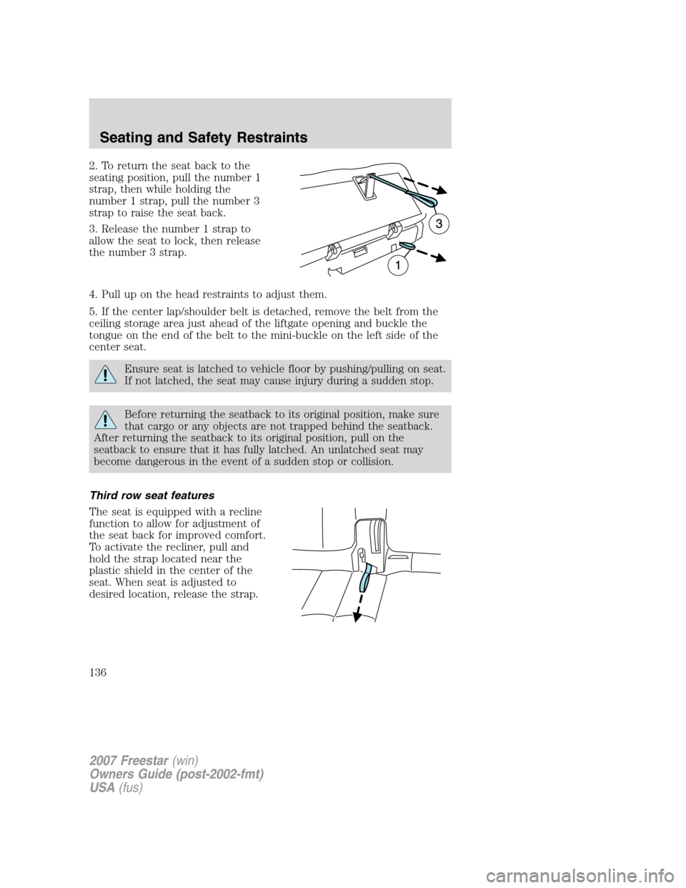 FORD FREESTAR 2007 1.G Owners Manual 2. To return the seat back to the
seating position, pull the number 1
strap, then while holding the
number 1 strap, pull the number 3
strap to raise the seat back.
3. Release the number 1 strap to
all FORD FREESTAR 2007 1.G Owners Manual 2. To return the seat back to the
seating position, pull the number 1
strap, then while holding the
number 1 strap, pull the number 3
strap to raise the seat back.
3. Release the number 1 strap to
all