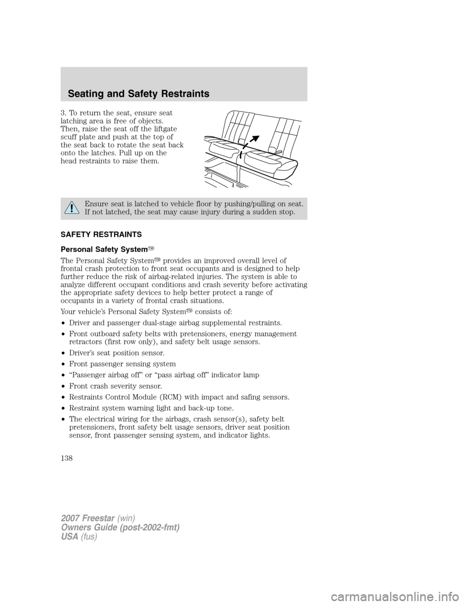 FORD FREESTAR 2007 1.G Owners Manual 3. To return the seat, ensure seat
latching area is free of objects.
Then, raise the seat off the liftgate
scuff plate and push at the top of
the seat back to rotate the seat back
onto the latches. Pu FORD FREESTAR 2007 1.G Owners Manual 3. To return the seat, ensure seat
latching area is free of objects.
Then, raise the seat off the liftgate
scuff plate and push at the top of
the seat back to rotate the seat back
onto the latches. Pu