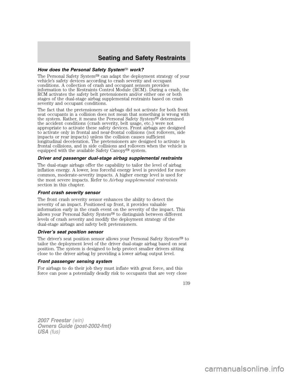 FORD FREESTAR 2007 1.G Owners Manual How does the Personal Safety Systemwork?
The Personal Safety Systemcan adapt the deployment strategy of your
vehicle’s safety devices according to crash severity and occupant
conditions. A collect FORD FREESTAR 2007 1.G Owners Manual How does the Personal Safety Systemwork?
The Personal Safety Systemcan adapt the deployment strategy of your
vehicle’s safety devices according to crash severity and occupant
conditions. A collect
