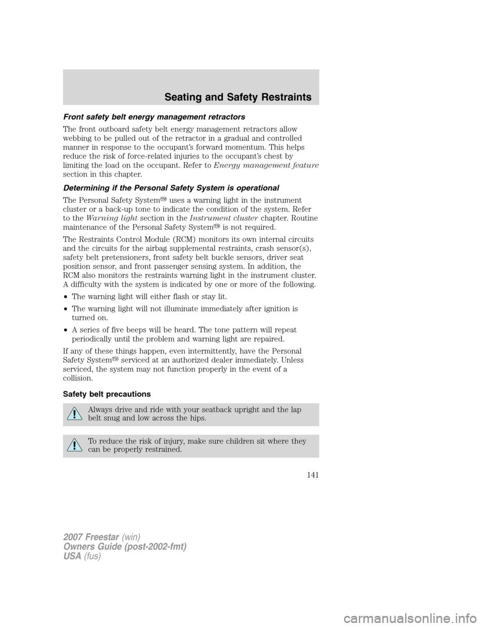 FORD FREESTAR 2007 1.G Owners Manual Front safety belt energy management retractors
The front outboard safety belt energy management retractors allow
webbing to be pulled out of the retractor in a gradual and controlled
manner in respons FORD FREESTAR 2007 1.G Owners Manual Front safety belt energy management retractors
The front outboard safety belt energy management retractors allow
webbing to be pulled out of the retractor in a gradual and controlled
manner in respons