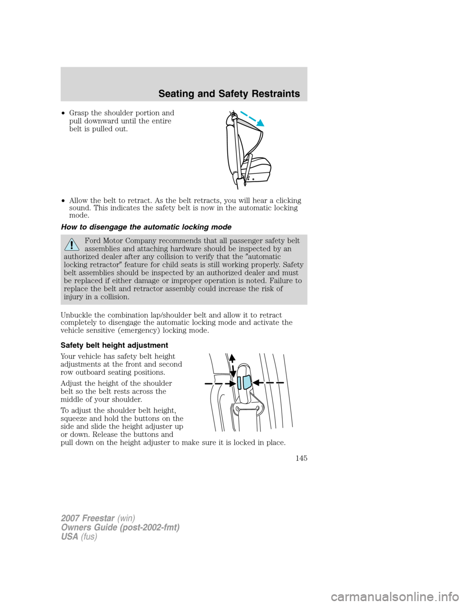 FORD FREESTAR 2007 1.G Owners Manual •Grasp the shoulder portion and
pull downward until the entire
belt is pulled out.
•Allow the belt to retract. As the belt retracts, you will hear a clicking
sound. This indicates the safety belt FORD FREESTAR 2007 1.G Owners Manual •Grasp the shoulder portion and
pull downward until the entire
belt is pulled out.
•Allow the belt to retract. As the belt retracts, you will hear a clicking
sound. This indicates the safety belt